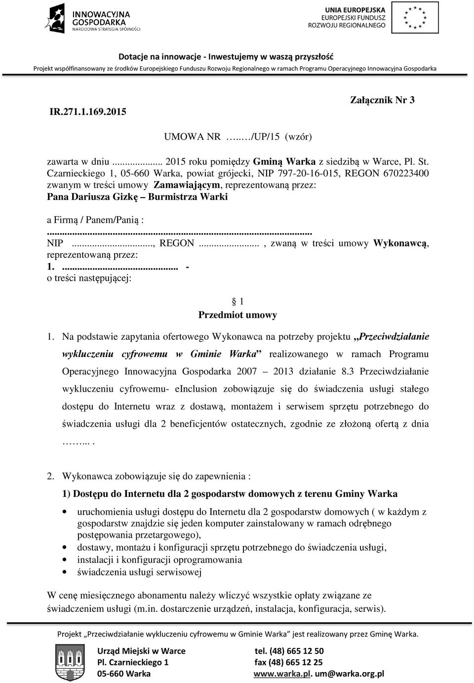 :... NIP..., REGON..., zwaną w treści umowy Wykonawcą, reprezentowaną przez: 1.... - o treści następującej: 1 Przedmiot umowy 1.