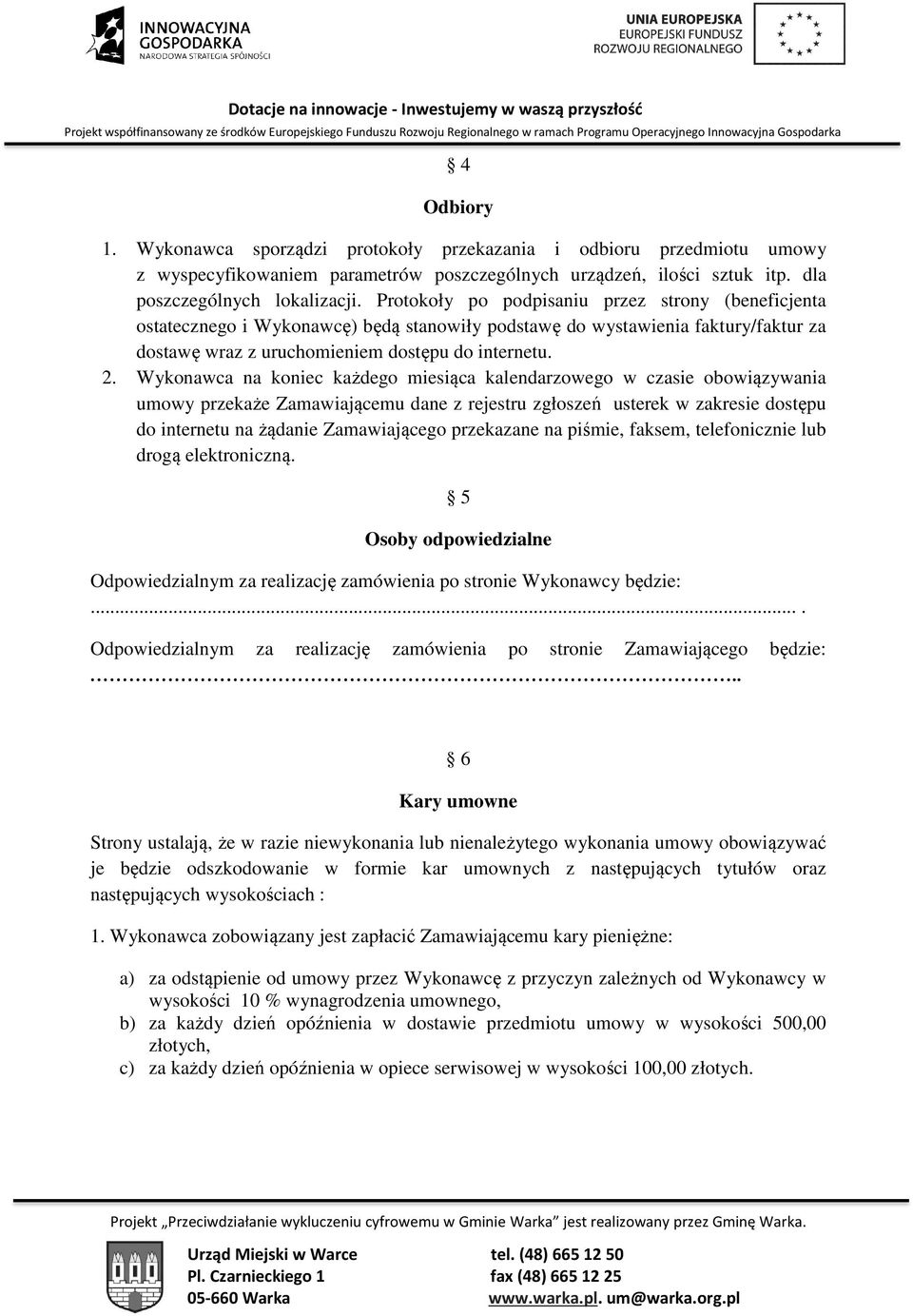 Wykonawca na koniec każdego miesiąca kalendarzowego w czasie obowiązywania umowy przekaże Zamawiającemu dane z rejestru zgłoszeń usterek w zakresie dostępu do internetu na żądanie Zamawiającego