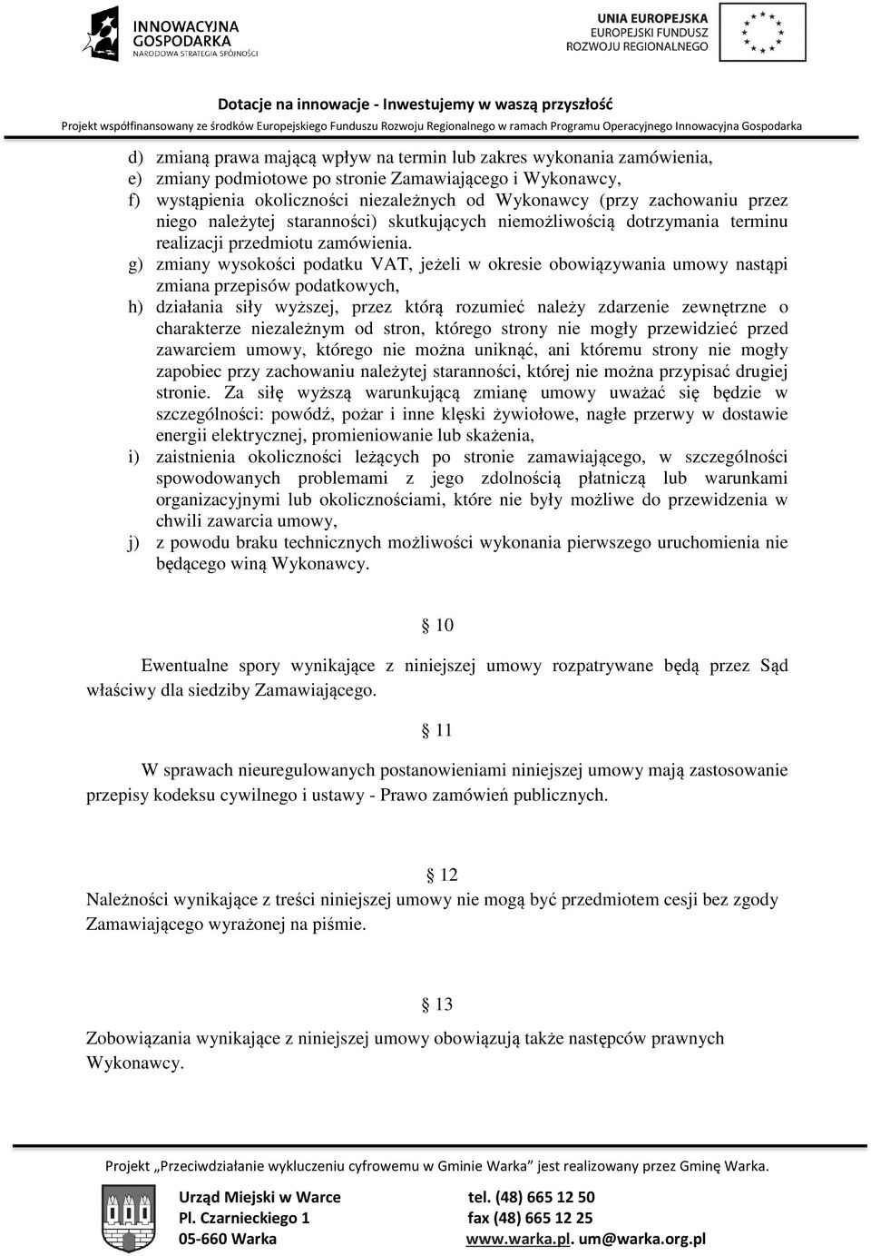 g) zmiany wysokości podatku VAT, jeżeli w okresie obowiązywania umowy nastąpi zmiana przepisów podatkowych, h) działania siły wyższej, przez którą rozumieć należy zdarzenie zewnętrzne o charakterze