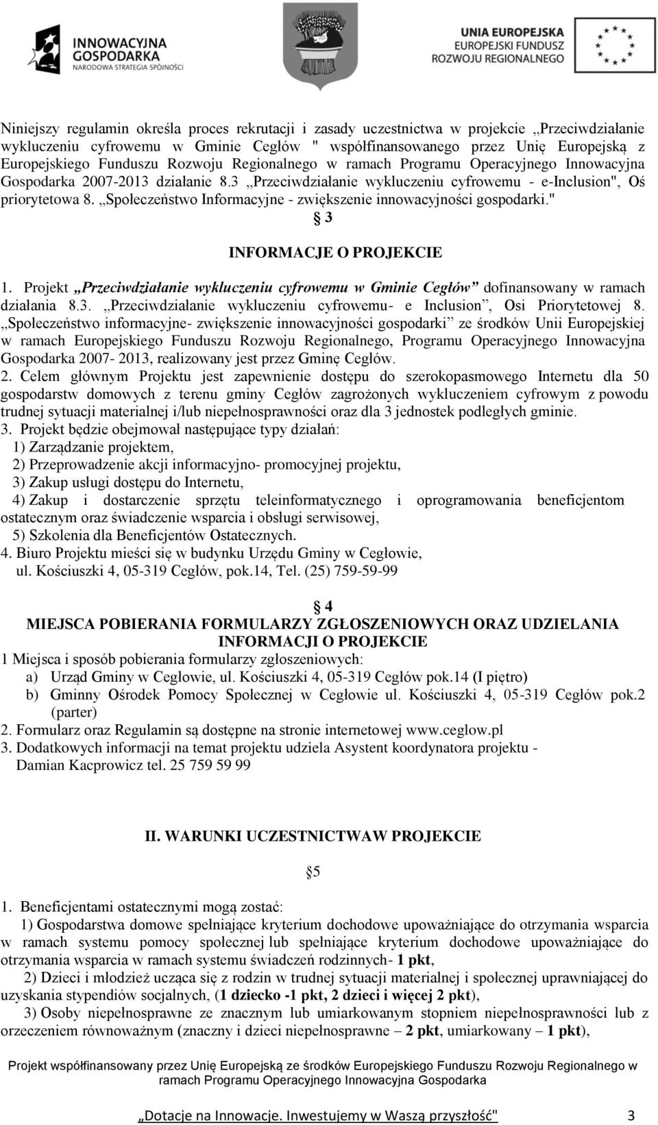 Społeczeństwo Informacyjne - zwiększenie innowacyjności gospodarki." 3 INFORMACJE O PROJEKCIE 1. Projekt Przeciwdziałanie wykluczeniu cyfrowemu w Gminie Cegłów dofinansowany w ramach działania 8.3. Przeciwdziałanie wykluczeniu cyfrowemu- e Inclusion, Osi Priorytetowej 8.