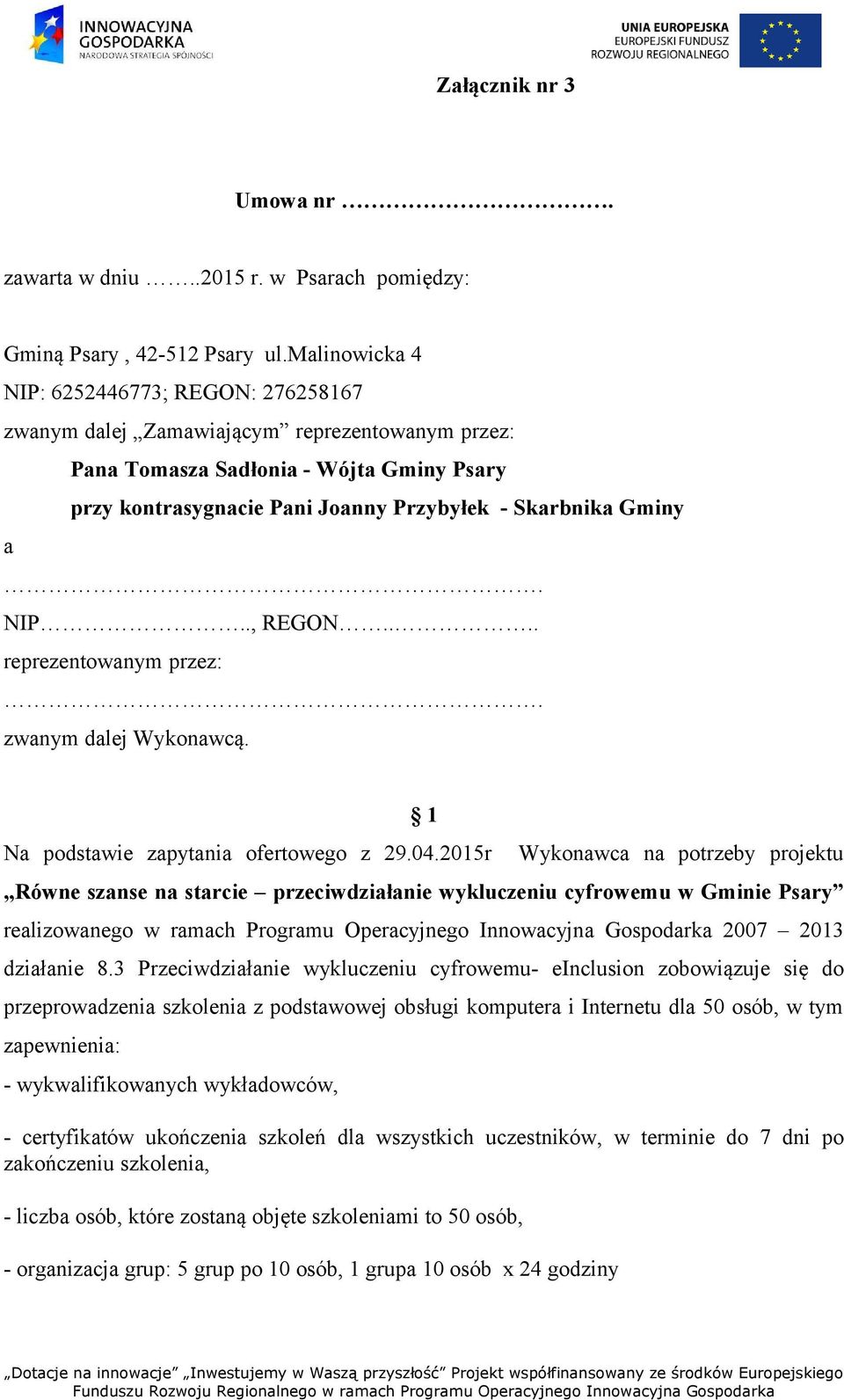 a. NIP.., REGON.... reprezentowanym przez:. zwanym dalej Wykonawcą. 1 Na podstawie zapytania ofertowego z 29.04.