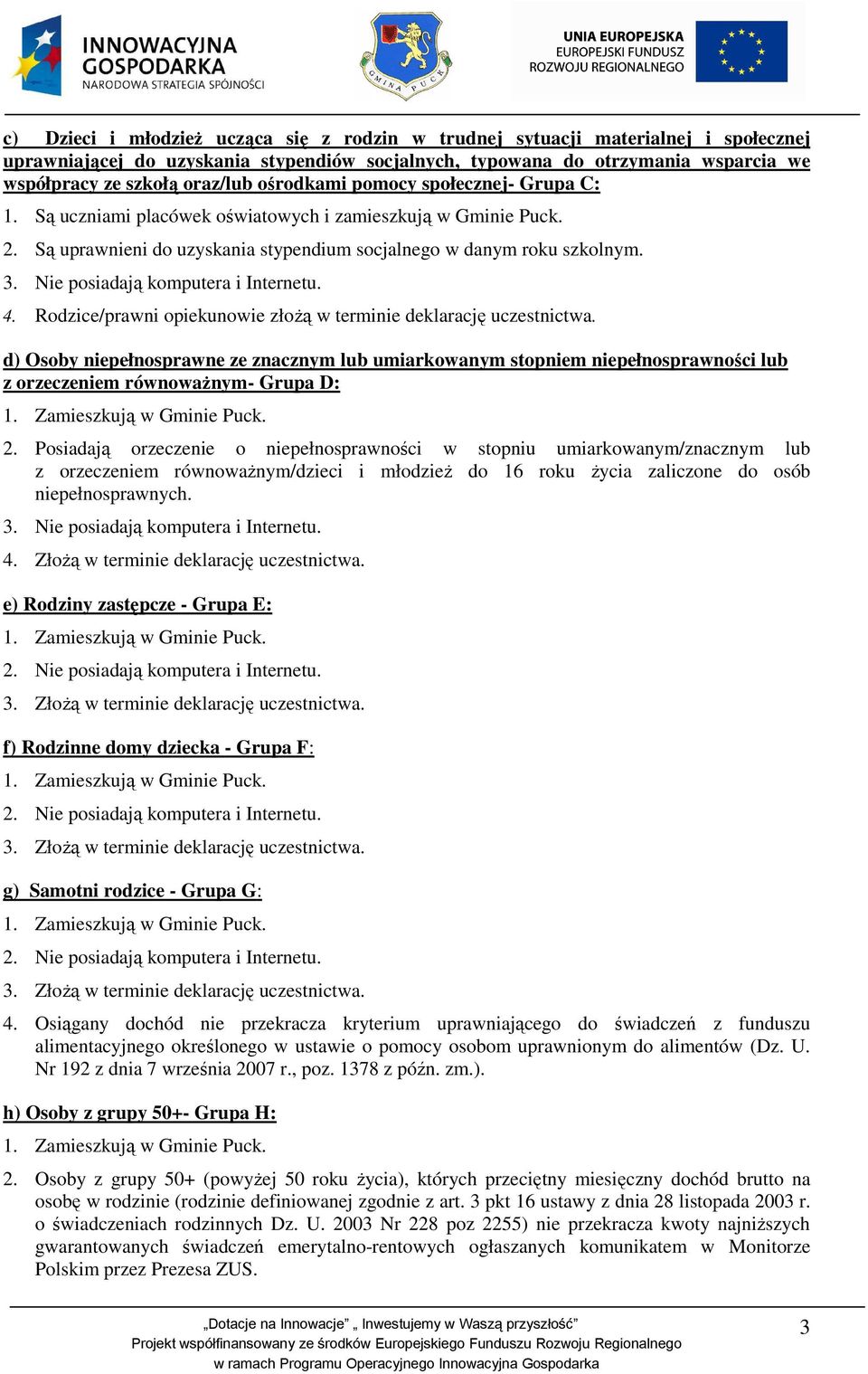 Nie posiadają komputera i Internetu. 4. Rodzice/prawni opiekunowie złożą w terminie deklarację uczestnictwa.