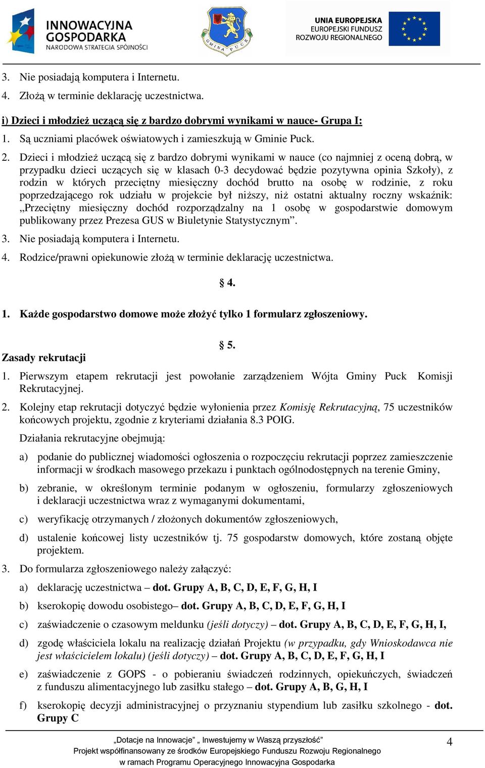 przeciętny miesięczny dochód brutto na osobę w rodzinie, z roku poprzedzającego rok udziału w projekcie był niższy, niż ostatni aktualny roczny wskaźnik: Przeciętny miesięczny dochód rozporządzalny