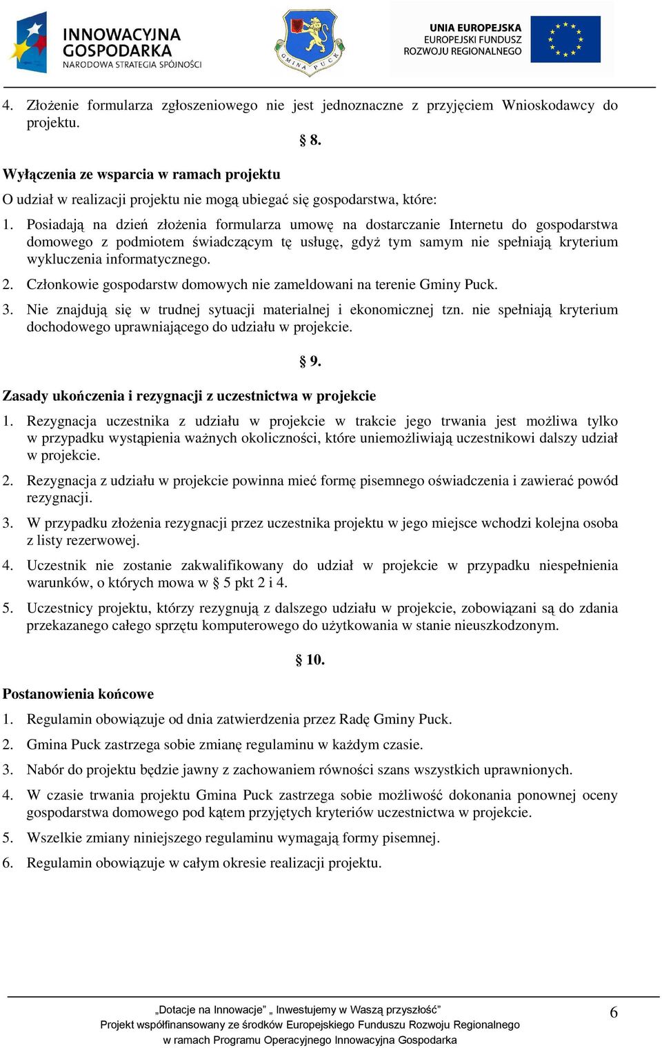Posiadają na dzień złożenia formularza umowę na dostarczanie Internetu do gospodarstwa domowego z podmiotem świadczącym tę usługę, gdyż tym samym nie spełniają kryterium wykluczenia informatycznego.
