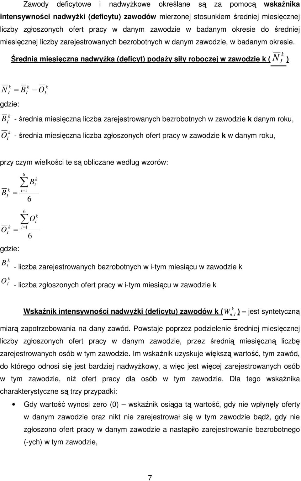 Średnia miesięczna nadwyŝa (deficyt) podaŝy siły roboczej w zawodzie ( N ) N gdzie: = B O B - średnia miesięczna liczba zarejestrowanych bezrobotnych w zawodzie danym rou, O - średnia miesięczna