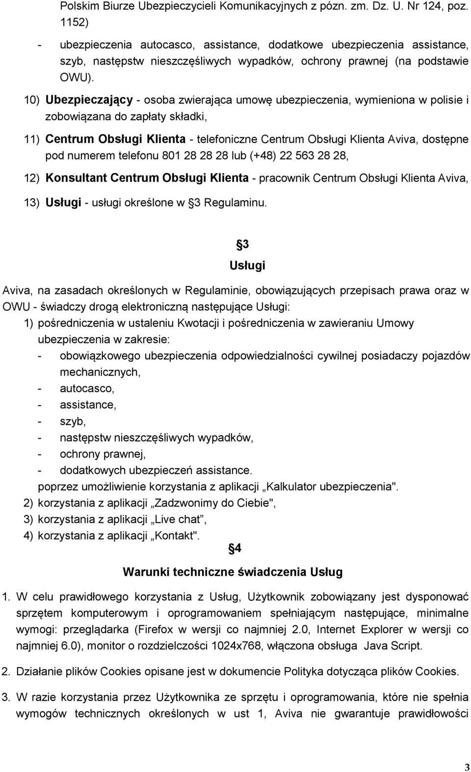 10) Ubezpieczający - osoba zwierająca umowę ubezpieczenia, wymieniona w polisie i zobowiązana do zapłaty składki, 11) Centrum Obsługi Klienta - telefoniczne Centrum Obsługi Klienta Aviva, dostępne