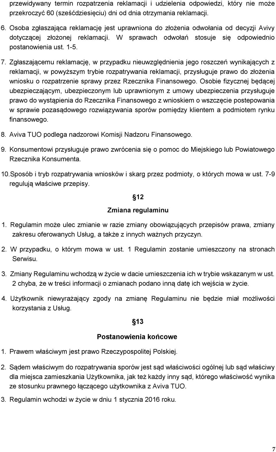 W sprawach odwołań stosuje się odpowiednio postanowienia ust. 1-5. 7.