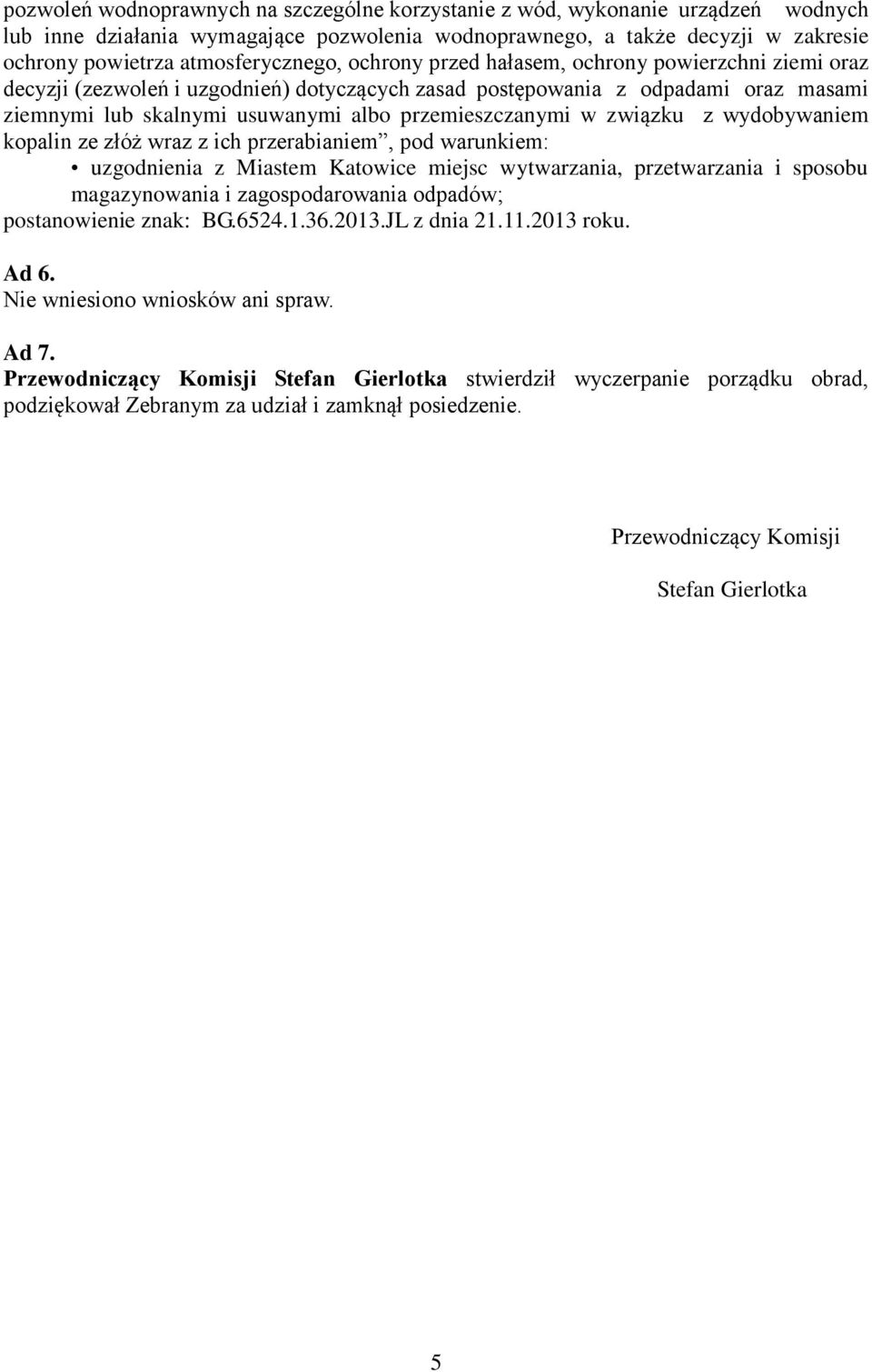 przemieszczanymi w związku z wydobywaniem kopalin ze złóż wraz z ich przerabianiem, pod warunkiem: uzgodnienia z Miastem Katowice miejsc wytwarzania, przetwarzania i sposobu magazynowania i