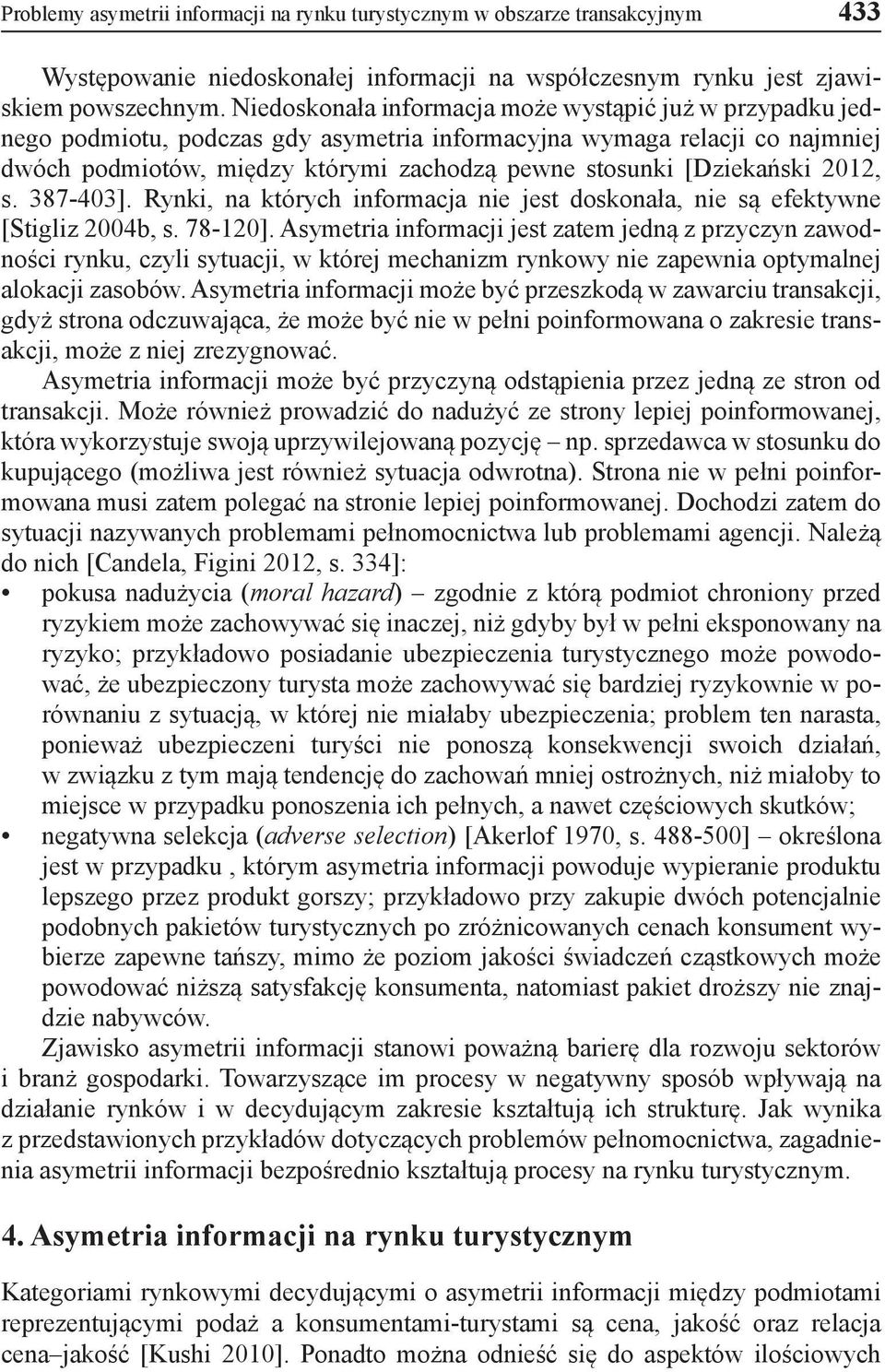 [Dziekański 2012, s. 387-403]. Rynki, na których informacja nie jest doskonała, nie są efektywne [Stigliz 2004b, s. 78-120].