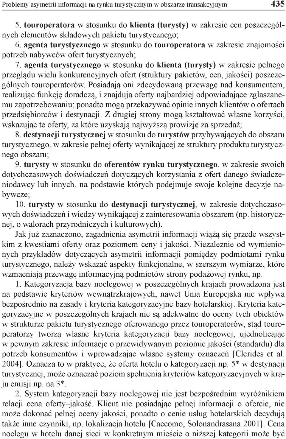 agenta turystycznego w stosunku do touroperatora w zakresie znajomości potrzeb nabywców ofert turystycznych; 7.