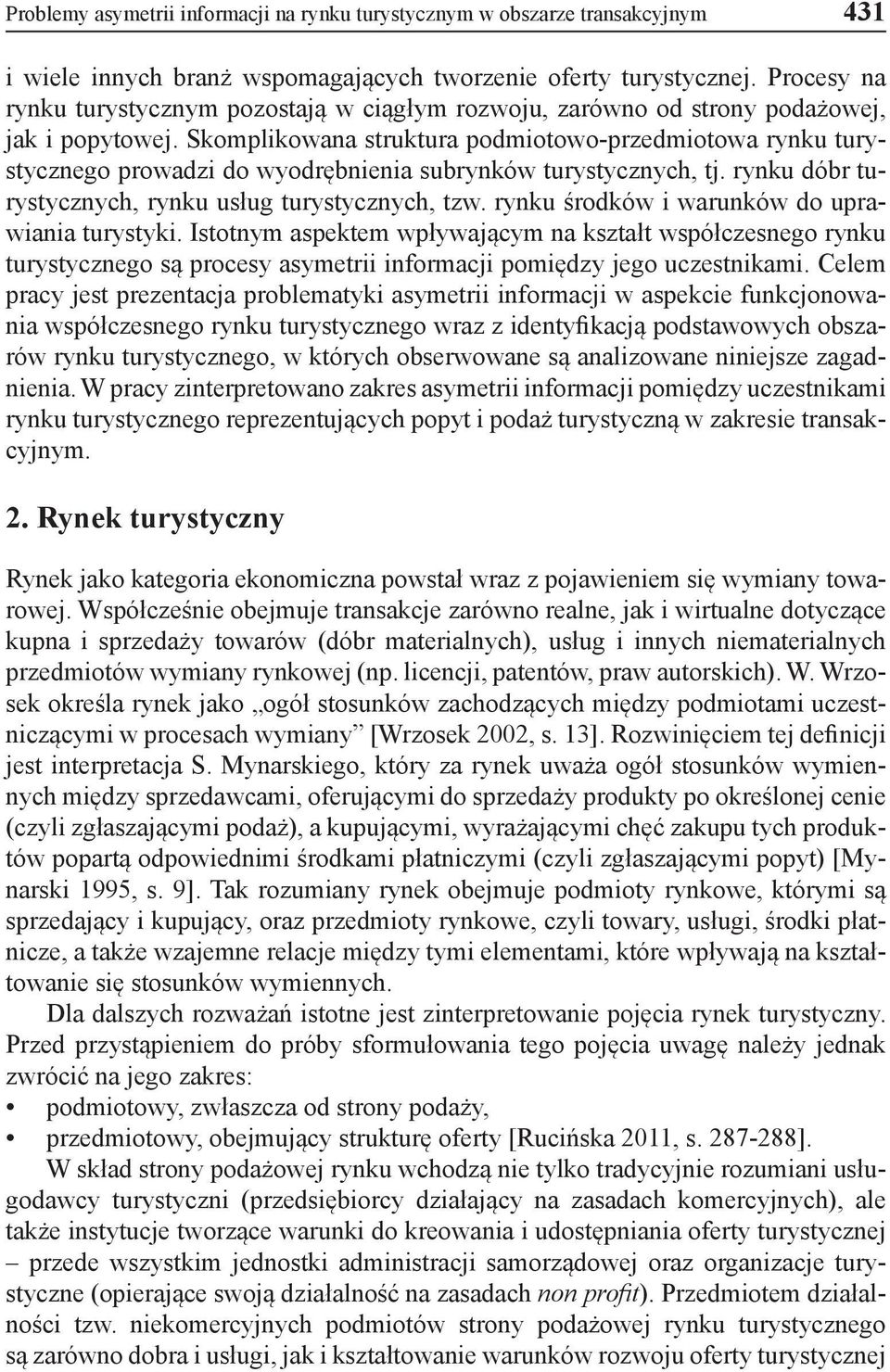 Skomplikowana struktura podmiotowo-przedmiotowa rynku turystycznego prowadzi do wyodrębnienia subrynków turystycznych, tj. rynku dóbr turystycznych, rynku usług turystycznych, tzw.