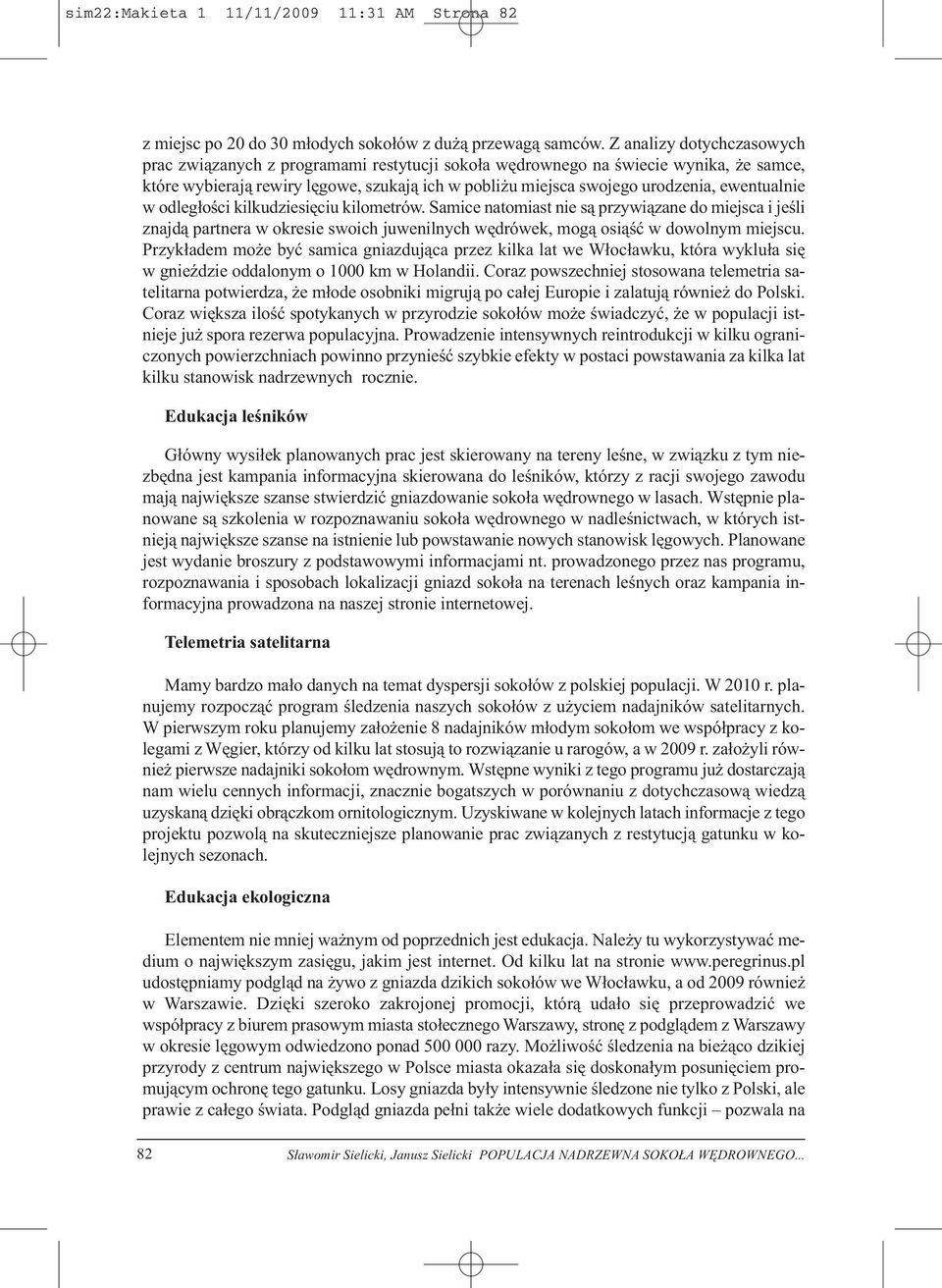 ewentualnie w odległości kilkudziesięciu kilometrów. Samice natomiast nie są przywiązane do miejsca i jeśli znajdą partnera w okresie swoich juwenilnych wędrówek, mogą osiąść w dowolnym miejscu.