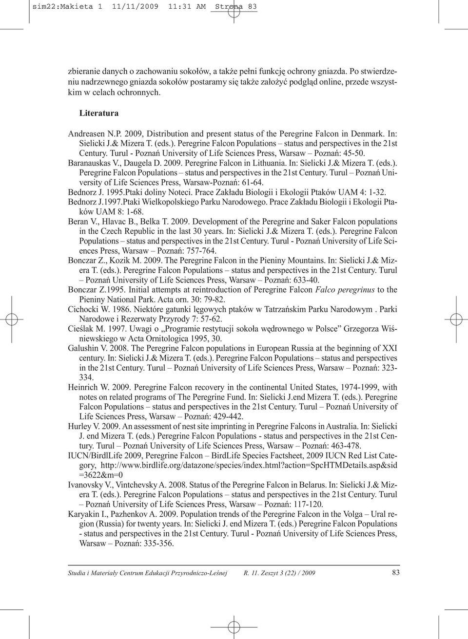 In: Sielicki J.& Mizera T. (eds.). Peregrine Falcon Populations status and perspectives in the 21st Century. Turul - Poznań University of Life Sciences Press, Warsaw Poznań: 45-50. Baranauskas V.