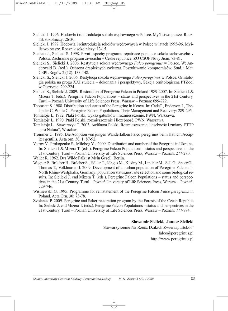 Prvni uspechy programu repatriace populace sokola stehovaveho v Polsku. Zachranne program zivocichu v Ceske republice, ZO CSOP Novy Jicin: 73-81. Sielicki S., Sielicki J. 2006.