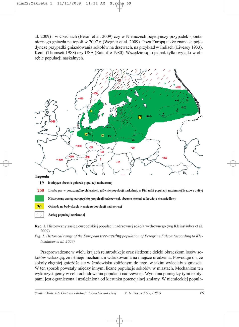 czy w Niemczech pojedynczy przypadek spontanicznego gniazda na topoli w 2007 r. (Wegner et al. 2009).