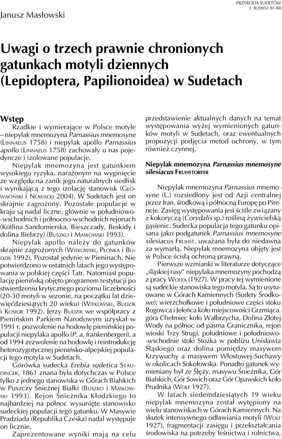 mnemosyne (LINNAEUS 1758) i niepylak apollo Parnassius apollo (LINNAEUS 1758) zachowały u nas pojedyncze i izolowane populacje.