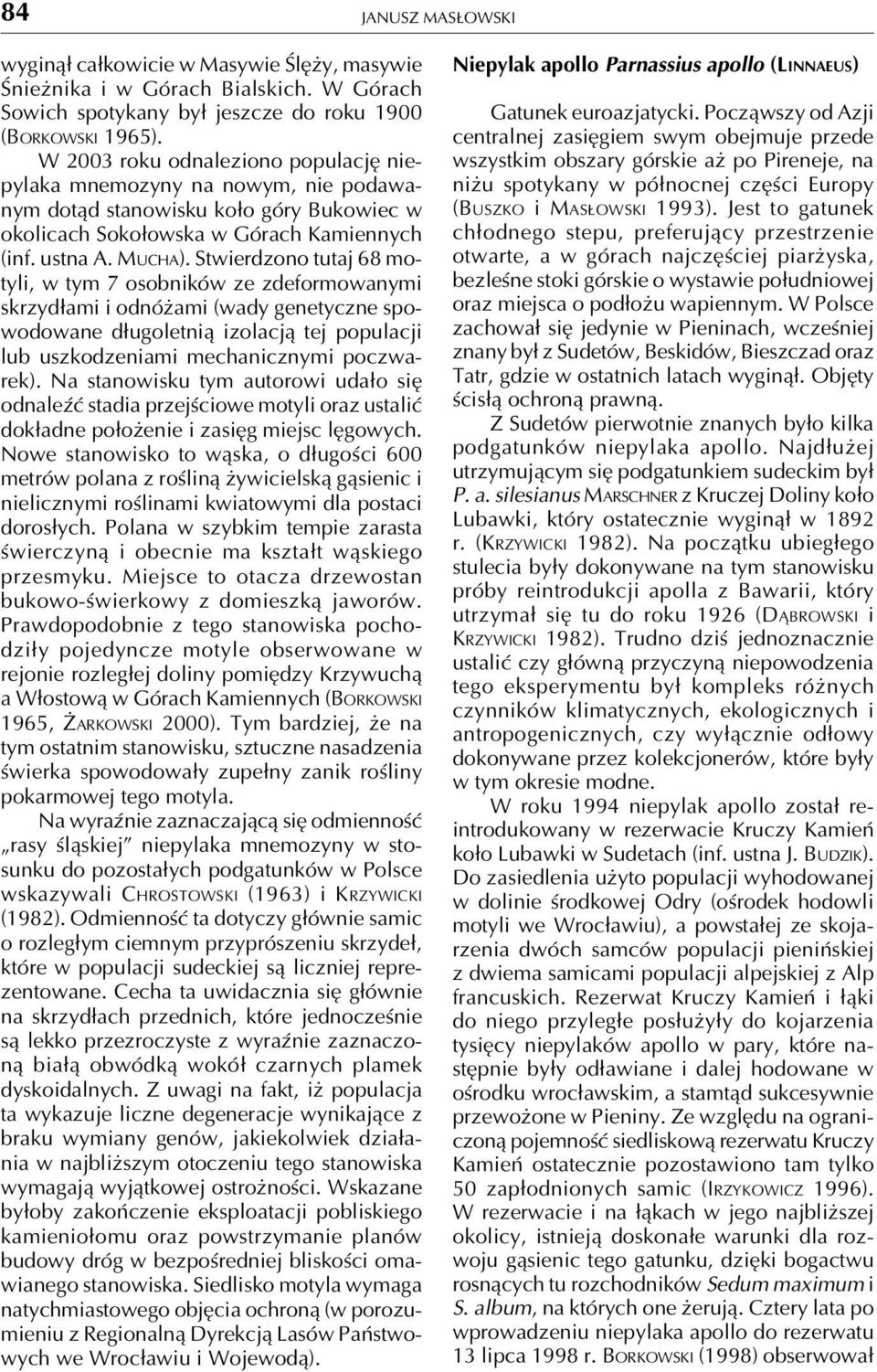 Stwierdzono tutaj 68 motyli, w tym 7 osobników ze zdeformowanymi skrzydłami i odnóżami (wady genetyczne spowodowane długoletnią izolacją tej populacji lub uszkodzeniami mechanicznymi poczwarek).