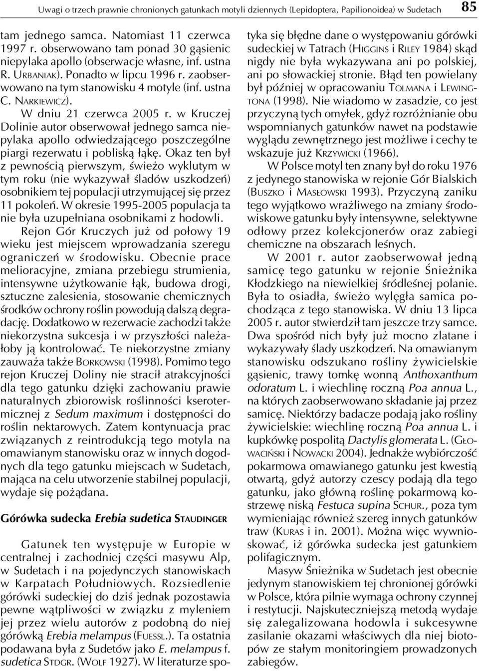 W dniu 21 czerwca 2005 r. w Kruczej Dolinie autor obserwował jednego samca niepylaka apollo odwiedzającego poszczególne piargi rezerwatu i pobliską łąkę.