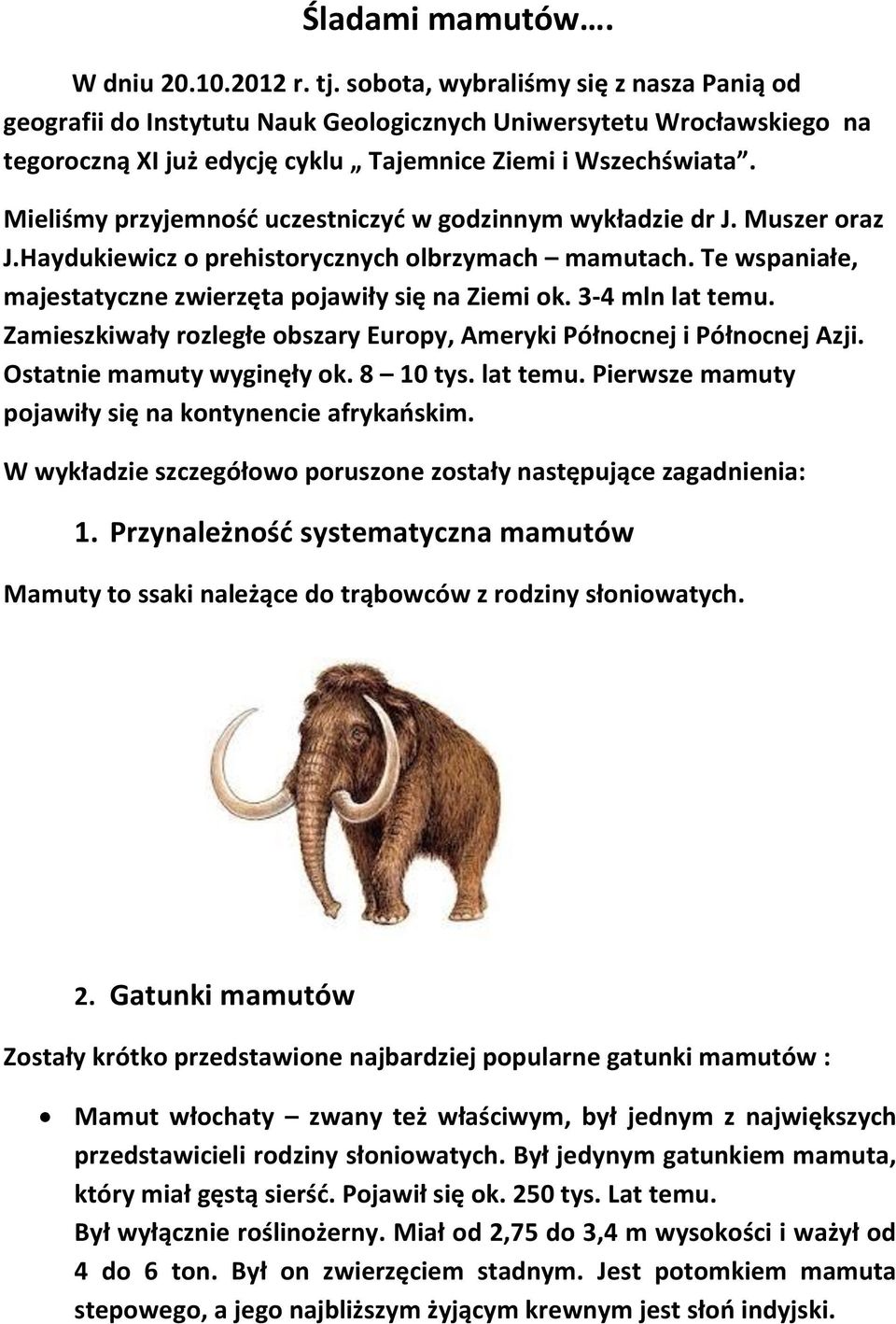 Mieliśmy przyjemność uczestniczyć w godzinnym wykładzie dr J. Muszer oraz J.Haydukiewicz o prehistorycznych olbrzymach mamutach. Te wspaniałe, majestatyczne zwierzęta pojawiły się na Ziemi ok.