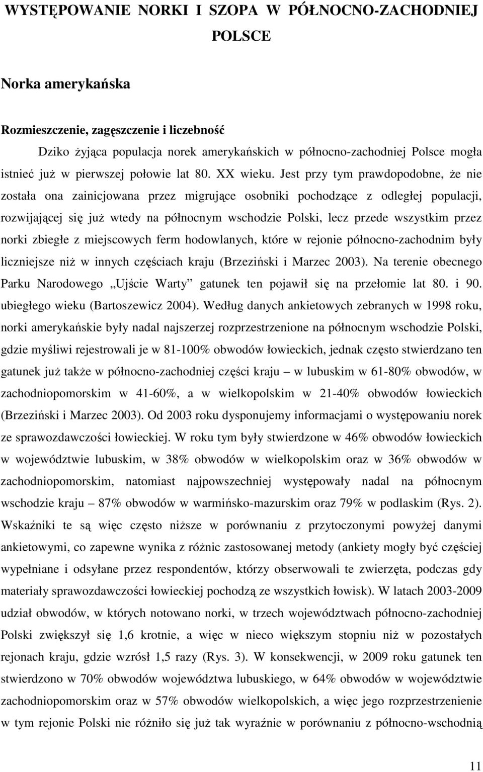 Jest przy tym prawdopodobne, Ŝe nie została ona zainicjowana przez migrujące osobniki pochodzące z odległej populacji, rozwijającej się juŝ wtedy na północnym wschodzie Polski, lecz przede wszystkim