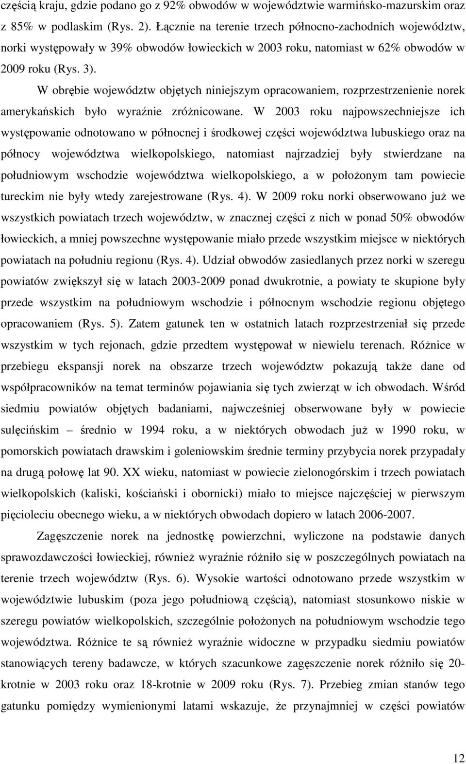 W obrębie województw objętych niniejszym opracowaniem, rozprzestrzenienie norek amerykańskich było wyraźnie zróŝnicowane.