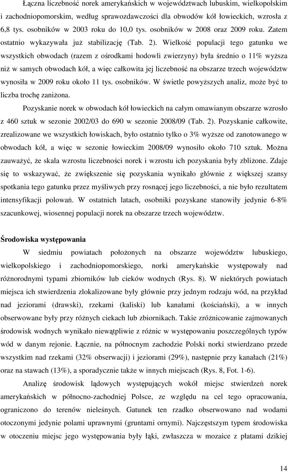 Wielkość populacji tego gatunku we wszystkich obwodach (razem z ośrodkami hodowli zwierzyny) była średnio o 11% wyŝsza niŝ w samych obwodach kół, a więc całkowita jej liczebność na obszarze trzech