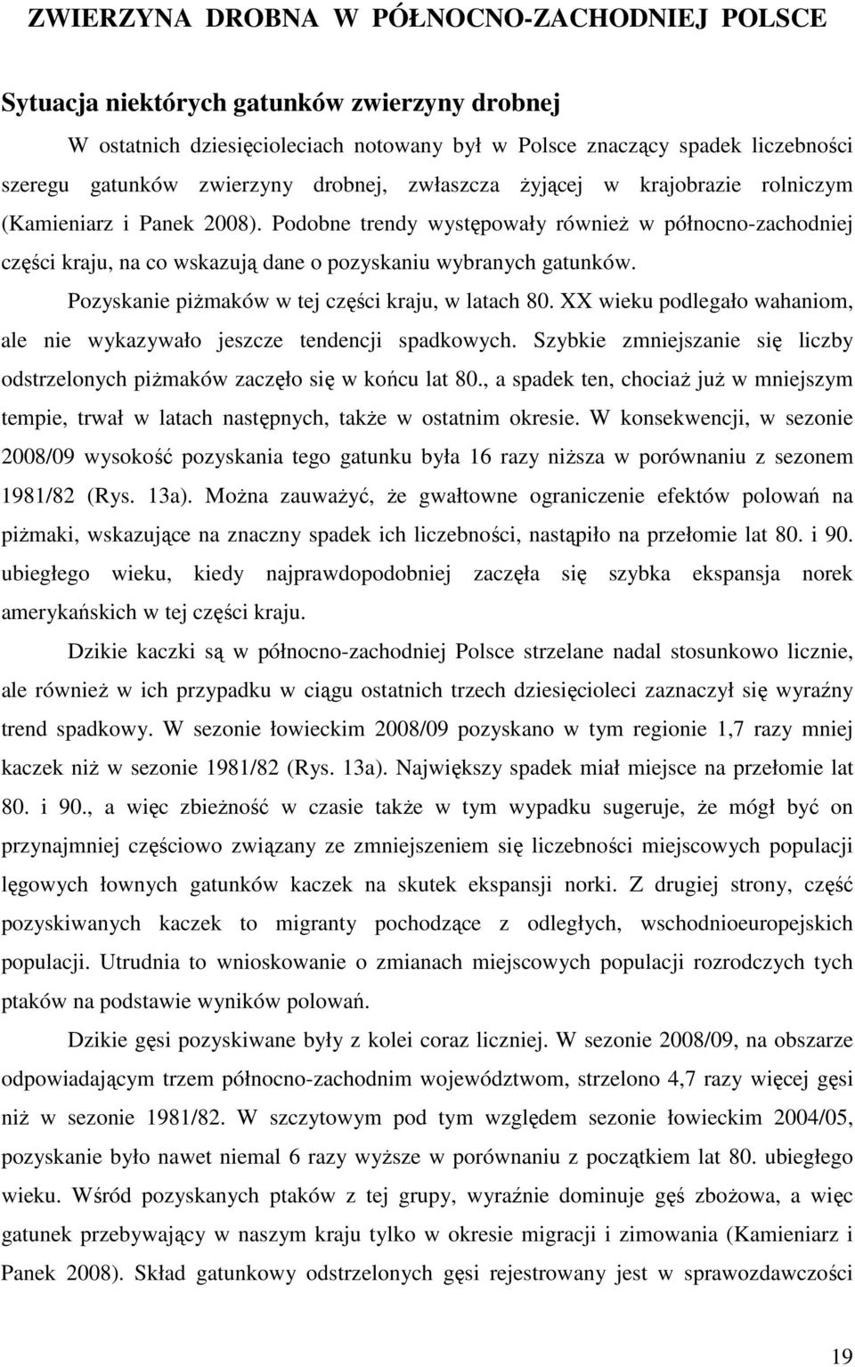 Podobne trendy występowały równieŝ w północno-zachodniej części kraju, na co wskazują dane o pozyskaniu wybranych gatunków. Pozyskanie piŝmaków w tej części kraju, w latach 80.
