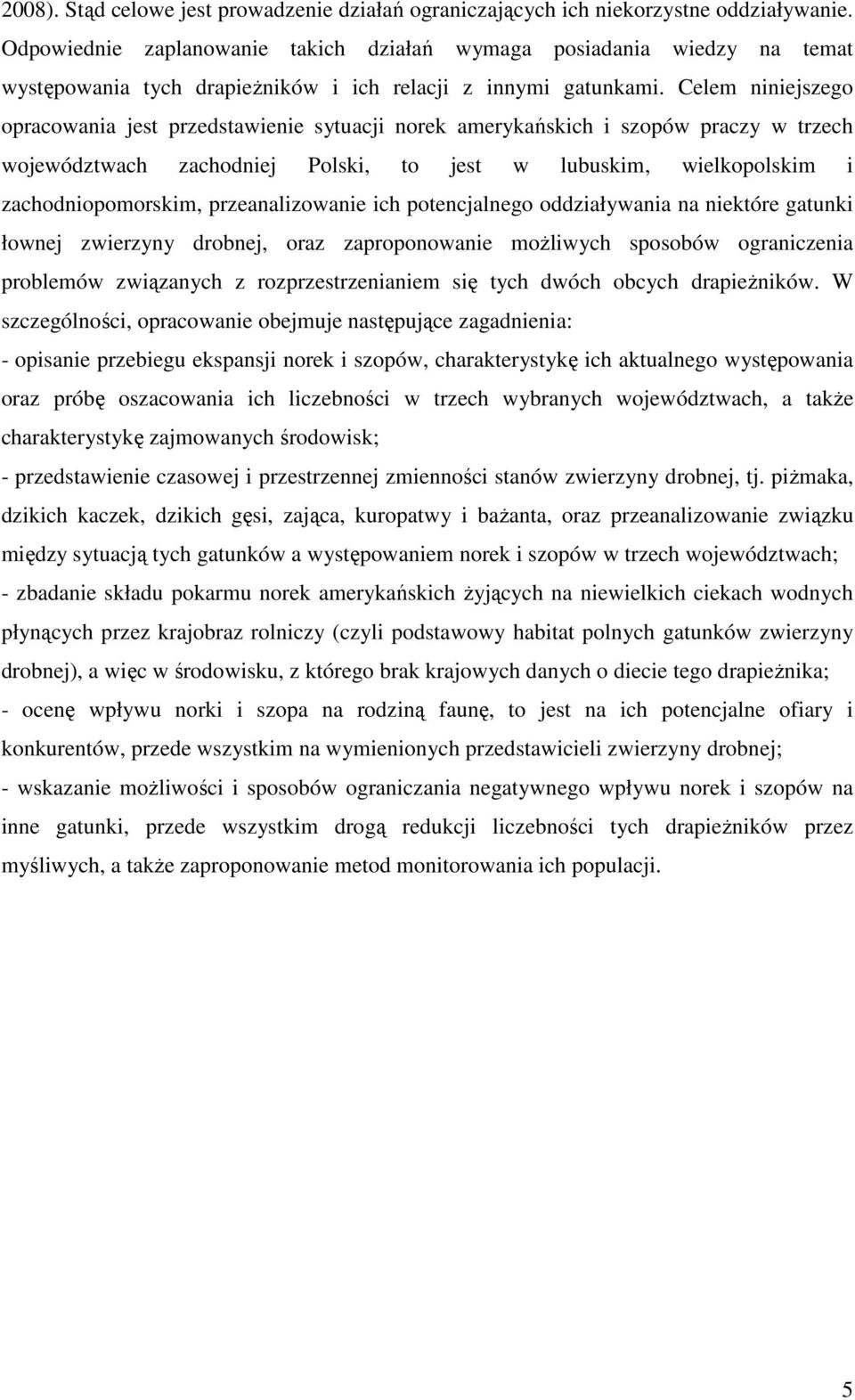 Celem niniejszego opracowania jest przedstawienie sytuacji norek amerykańskich i szopów praczy w trzech województwach zachodniej Polski, to jest w lubuskim, wielkopolskim i zachodniopomorskim,