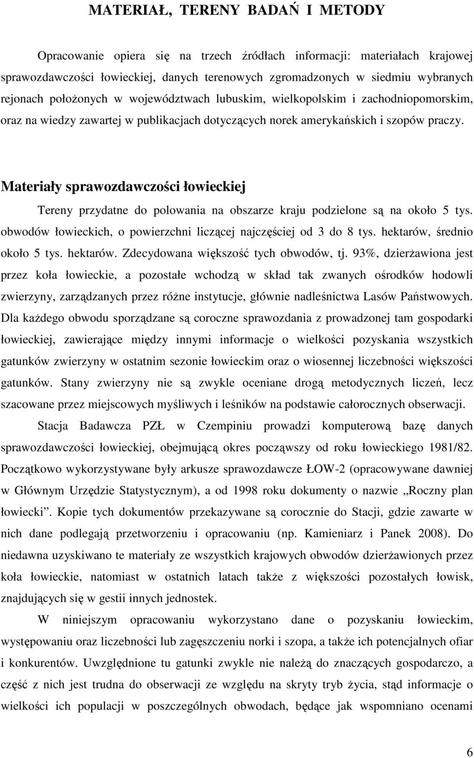 Materiały sprawozdawczości łowieckiej Tereny przydatne do polowania na obszarze kraju podzielone są na około 5 tys. obwodów łowieckich, o powierzchni liczącej najczęściej od 3 do 8 tys.