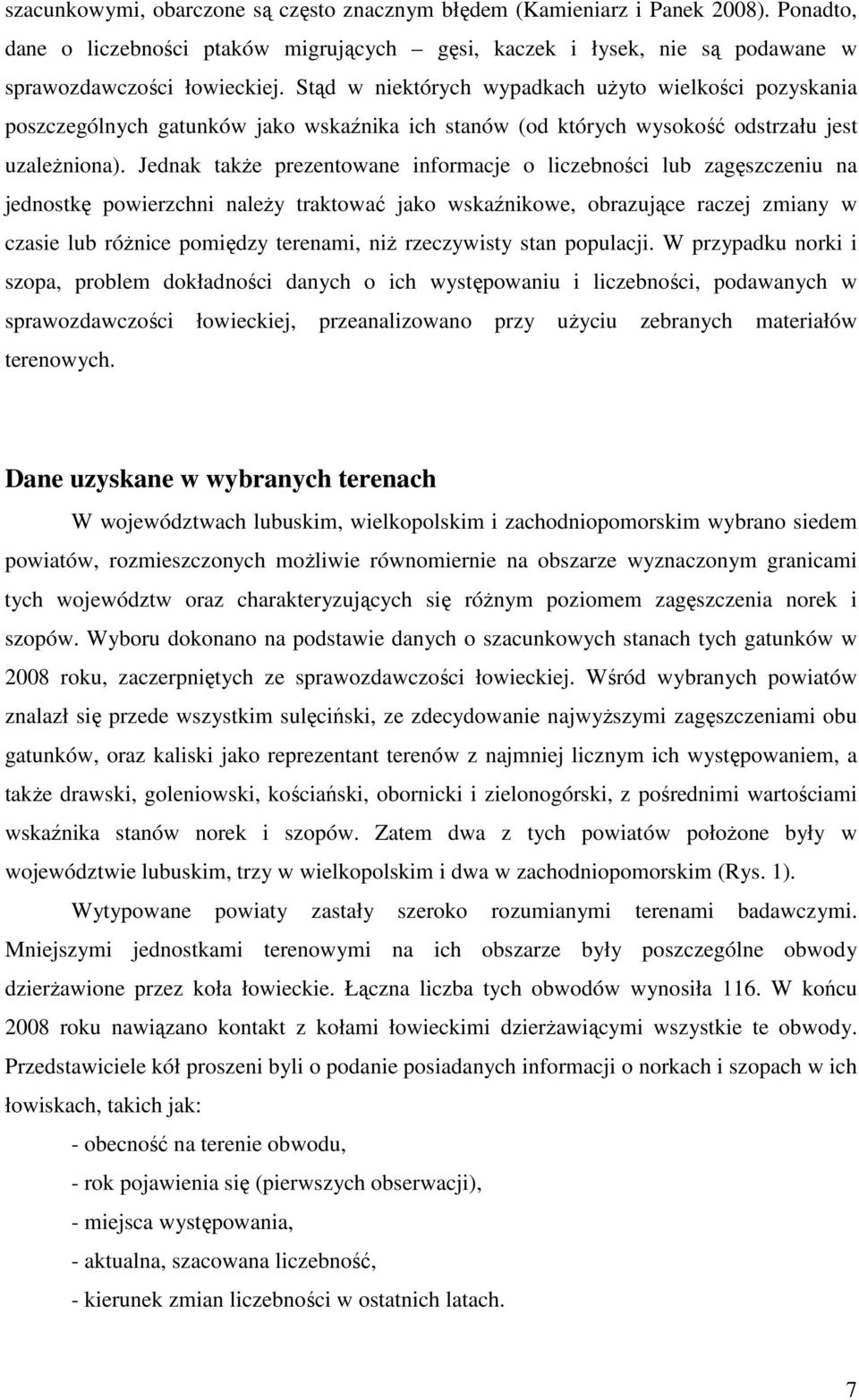 Jednak takŝe prezentowane informacje o liczebności lub zagęszczeniu na jednostkę powierzchni naleŝy traktować jako wskaźnikowe, obrazujące raczej zmiany w czasie lub róŝnice pomiędzy terenami, niŝ