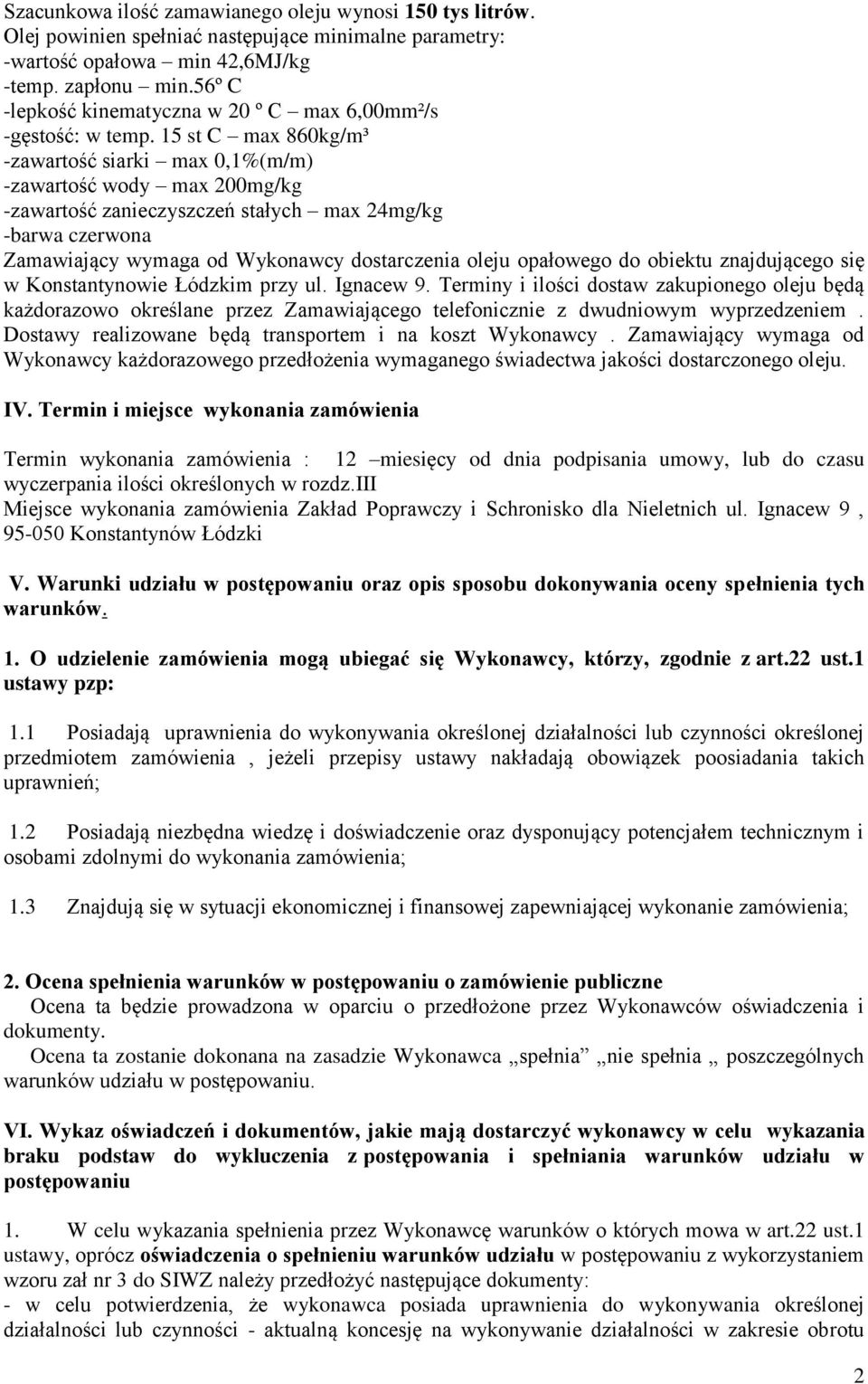 15 st C max 860kg/m³ -zawartość siarki max 0,1%(m/m) -zawartość wody max 200mg/kg -zawartość zanieczyszczeń stałych max 24mg/kg -barwa czerwona Zamawiający wymaga od Wykonawcy dostarczenia oleju
