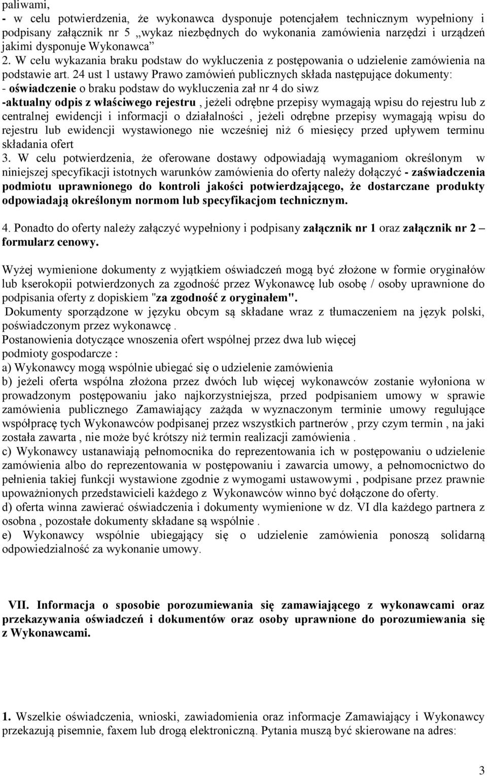 24 ust 1 ustawy Prawo zamówień publicznych składa następujące dokumenty: - oświadczenie o braku podstaw do wykluczenia zał nr 4 do siwz -aktualny odpis z właściwego rejestru, jeżeli odrębne przepisy