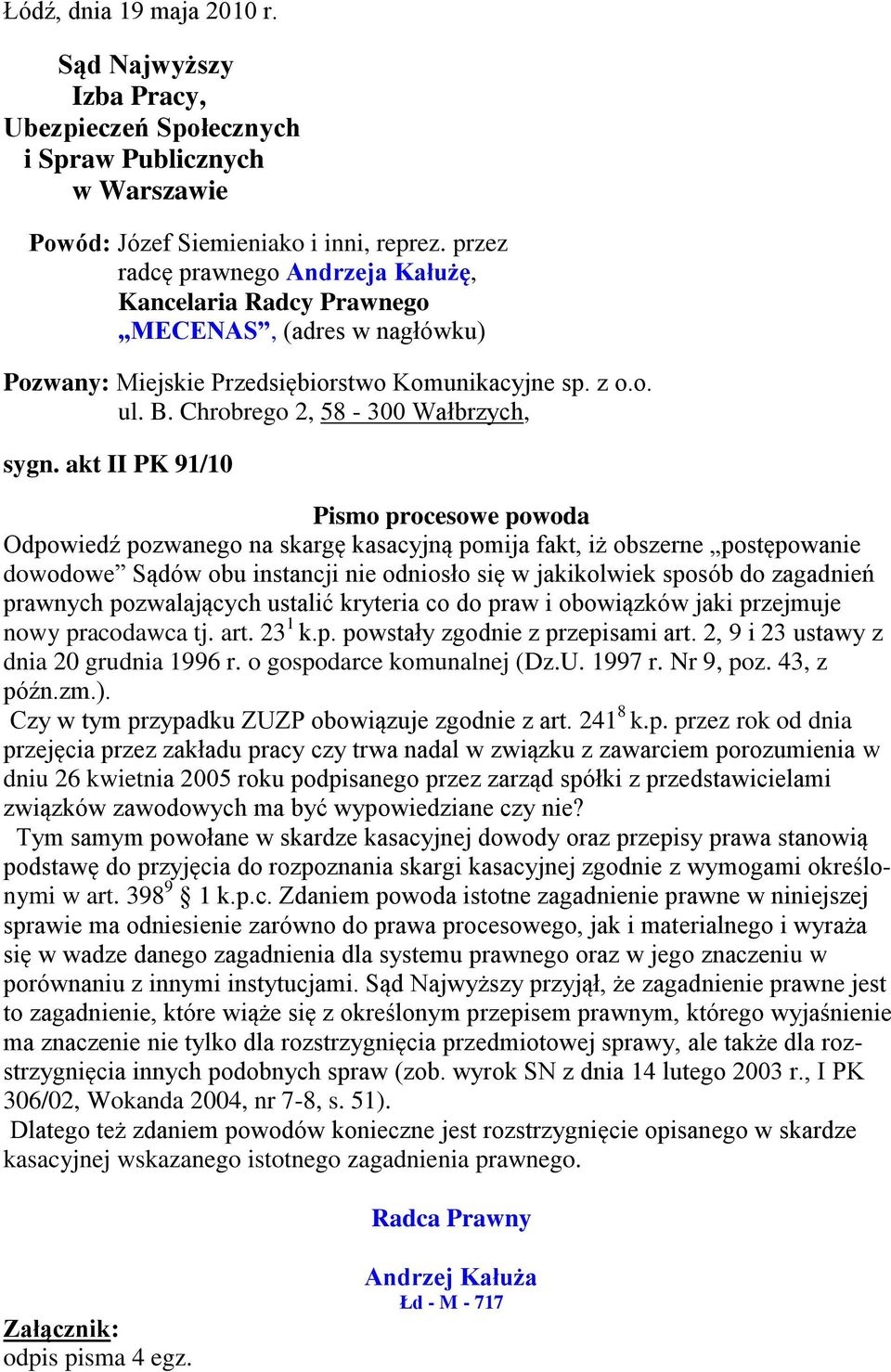 akt II PK 91/10 Pismo procesowe powoda Odpowiedź pozwanego na skargę kasacyjną pomija fakt, iż obszerne postępowanie dowodowe Sądów obu instancji nie odniosło się w jakikolwiek sposób do zagadnień