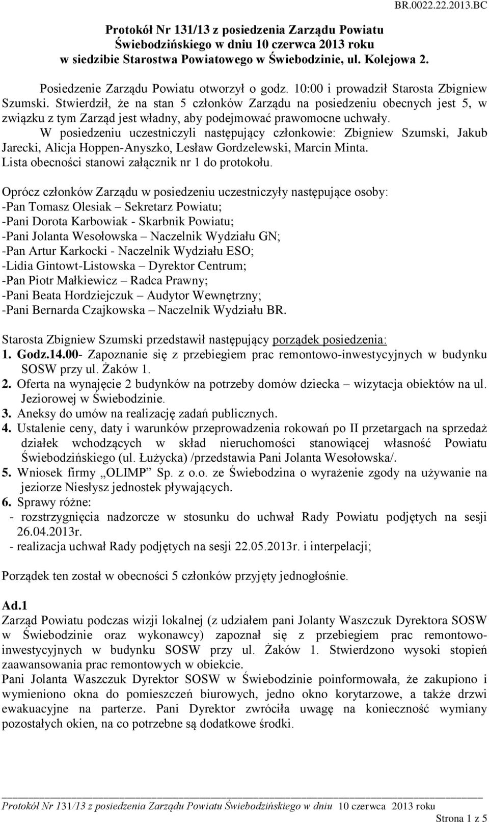 W posiedzeniu uczestniczyli następujący członkowie: Zbigniew Szumski, Jakub Jarecki, Alicja Hoppen-Anyszko, Lesław Gordzelewski, Marcin Minta. Lista obecności stanowi załącznik nr 1 do protokołu.