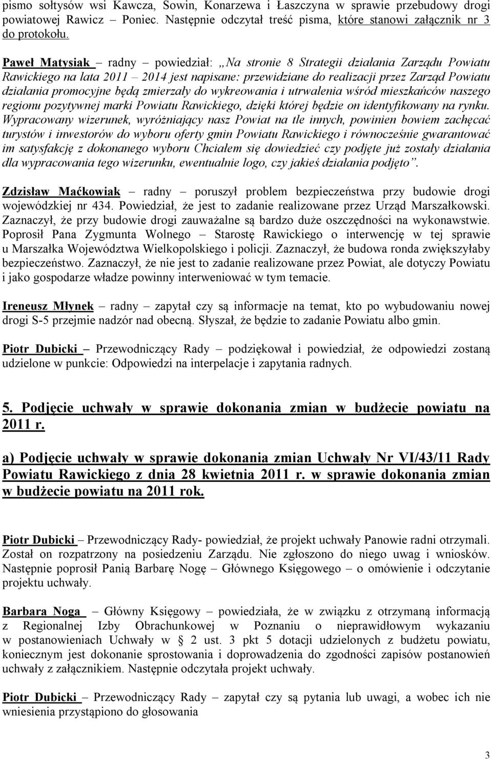 zmierzały do wykreowania i utrwalenia wśród mieszkańców naszego regionu pozytywnej marki Powiatu Rawickiego, dzięki której będzie on identyfikowany na rynku.