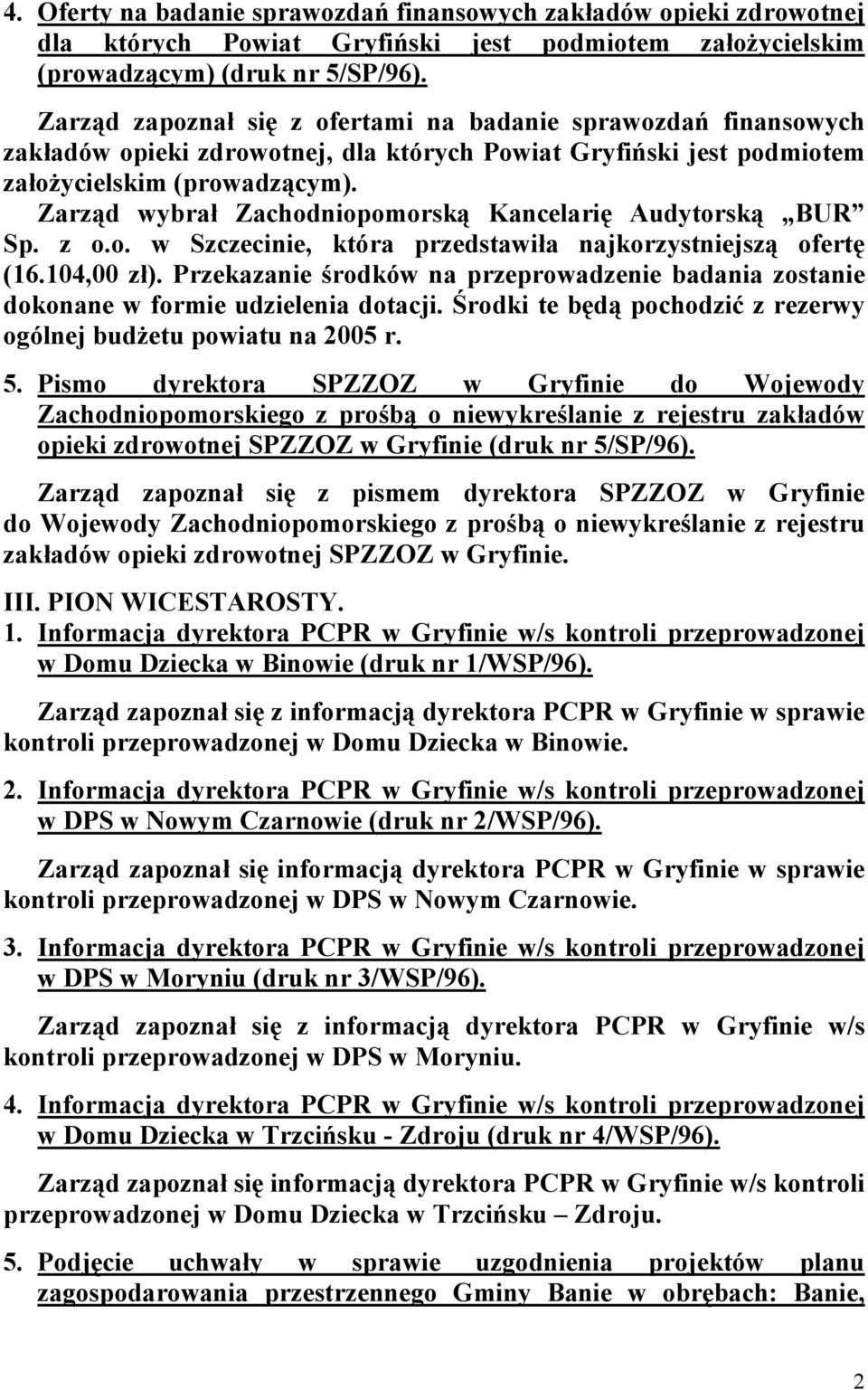 Zarząd wybrał Zachodniopomorską Kancelarię Audytorską BUR Sp. z o.o. w Szczecinie, która przedstawiła najkorzystniejszą ofertę (16.104,00 zł).