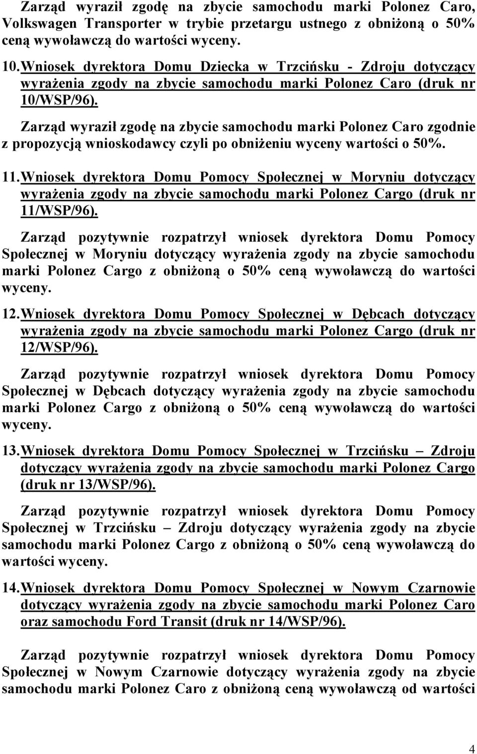 Zarząd wyraził zgodę na zbycie samochodu marki Polonez Caro zgodnie z propozycją wnioskodawcy czyli po obniżeniu wyceny wartości o 50%. 11.