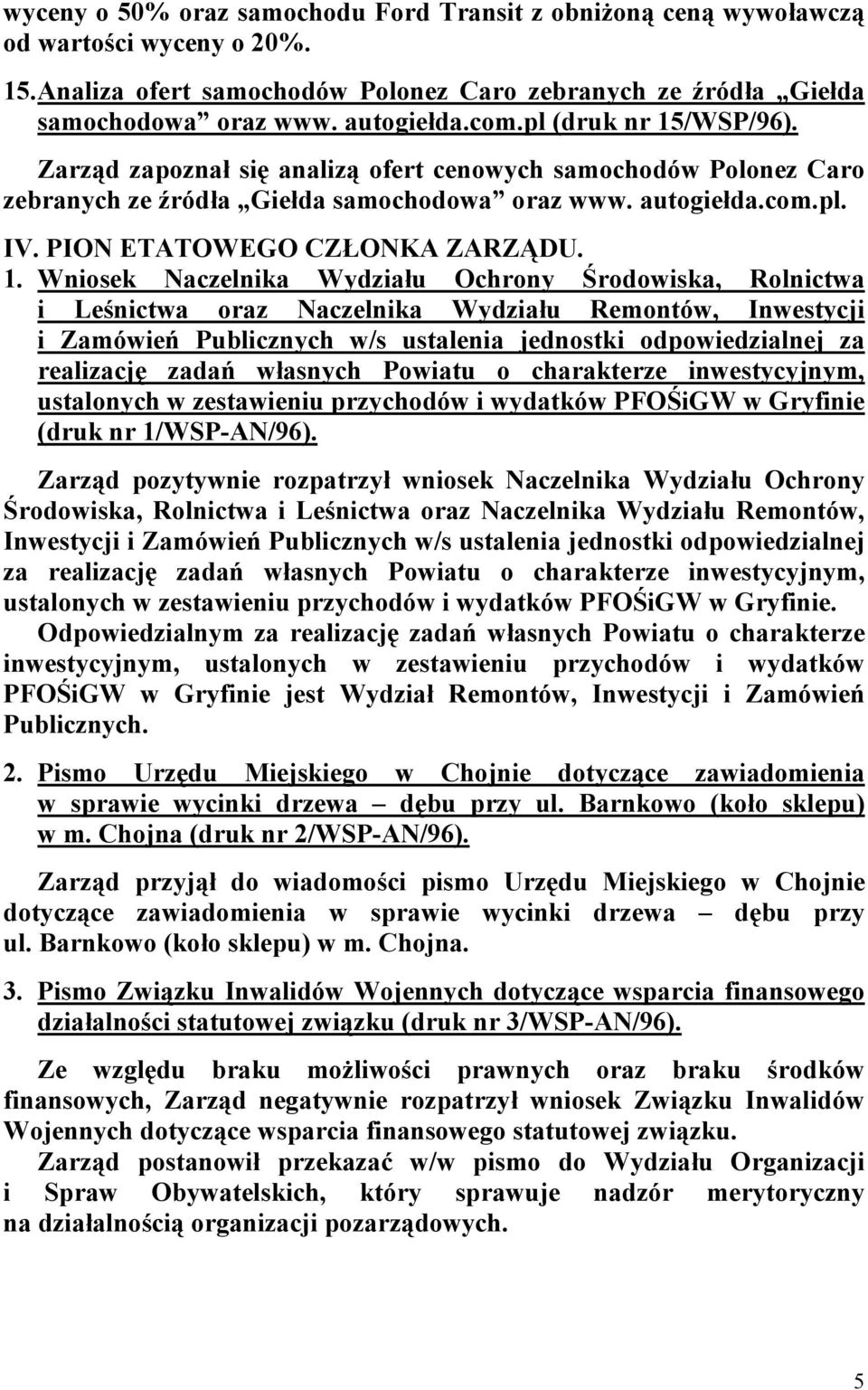 /WSP/96). Zarząd zapoznał się analizą ofert cenowych samochodów Polonez Caro zebranych ze źródła Giełda samochodowa oraz www. autogiełda.com.pl. IV. PION ETATOWEGO CZŁONKA ZARZĄDU. 1.