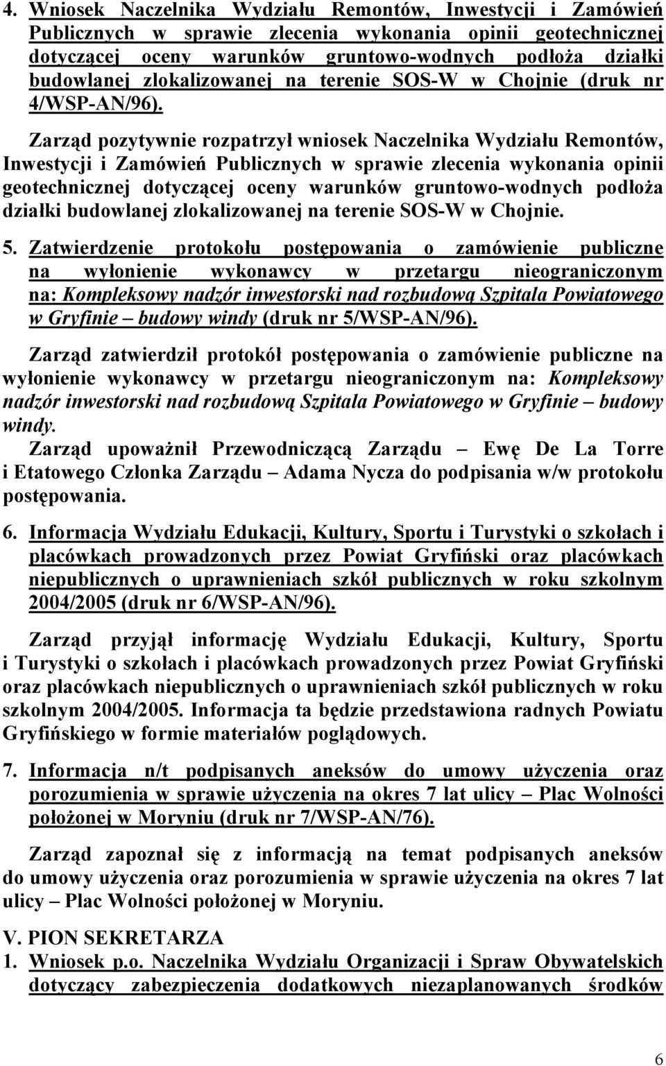 Zarząd pozytywnie rozpatrzył wniosek Naczelnika Wydziału Remontów, Inwestycji i Zamówień Publicznych w sprawie zlecenia wykonania opinii geotechnicznej dotyczącej oceny warunków gruntowo-wodnych