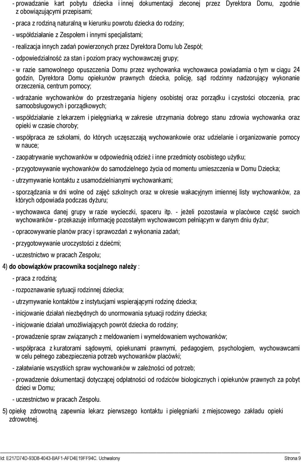 samowolnego opuszczenia Domu przez wychowanka wychowawca powiadamia o tym w ciągu 24 godzin, Dyrektora Domu opiekunów prawnych dziecka, policję, sąd rodzinny nadzorujący wykonanie orzeczenia, centrum
