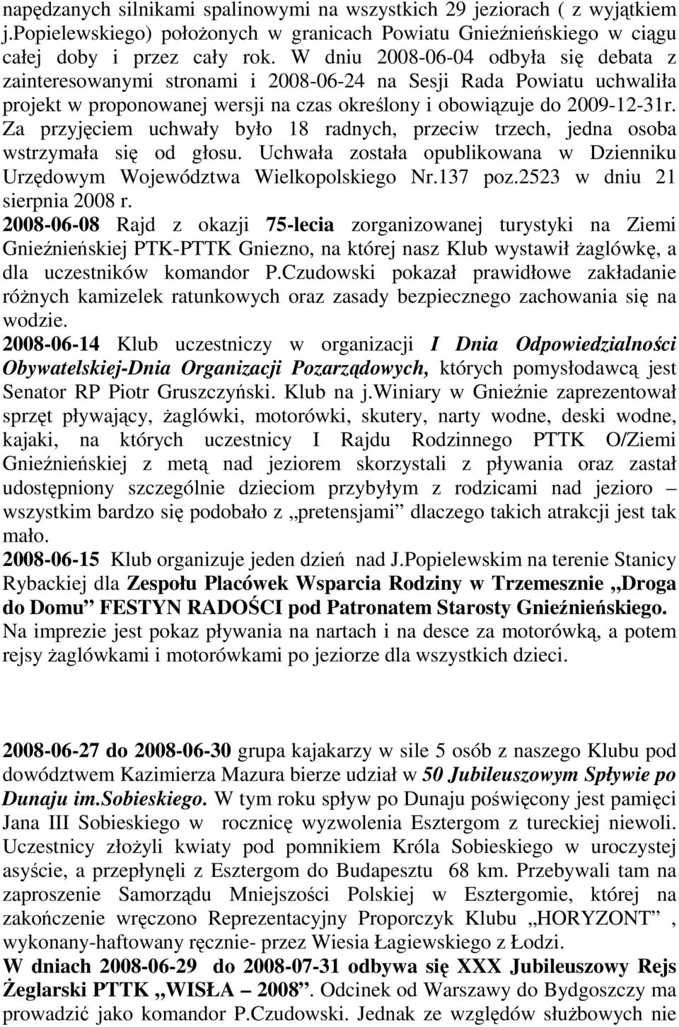 Za przyjęciem uchwały było 18 radnych, przeciw trzech, jedna osoba wstrzymała się od głosu. Uchwała została opublikowana w Dzienniku Urzędowym Województwa Wielkopolskiego Nr.137 poz.