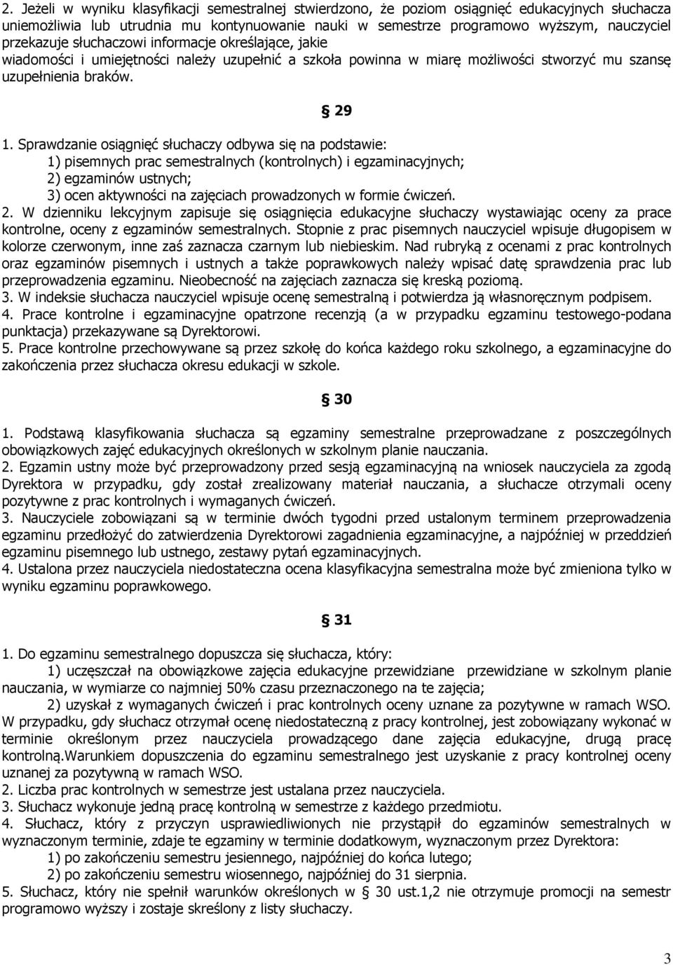 Sprawdzanie osiągnięć słuchaczy odbywa się na podstawie: 1) pisemnych prac semestralnych (kontrolnych) i egzaminacyjnych; 2) egzaminów ustnych; 3) ocen aktywności na zajęciach prowadzonych w formie