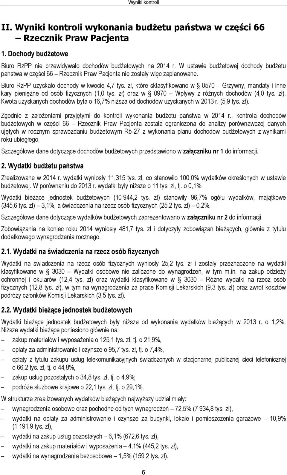 zł, które sklasyfikowano w 0570 Grzywny, mandaty i inne kary pieniężne od osób fizycznych (1,0 tys. zł) oraz w 0970 Wpływy z różnych dochodów (4,0 tys. zł). Kwota uzyskanych dochodów była o 16,7% niższa od dochodów uzyskanych w 2013 r.