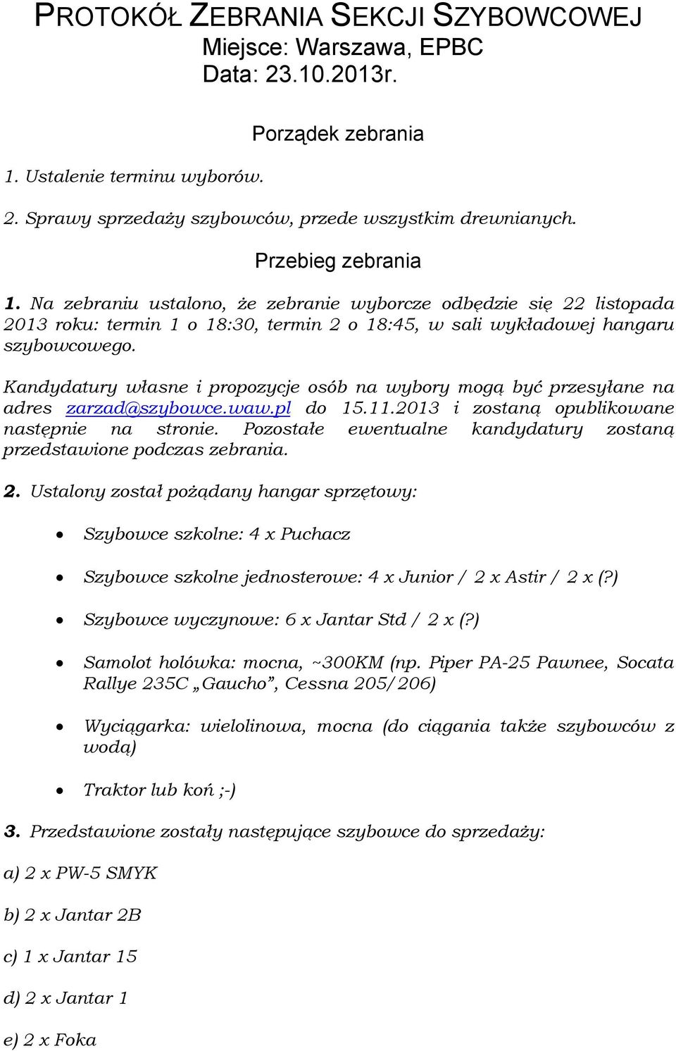 Kandydatury własne i propozycje osób na wybory mogą być przesyłane na adres zarzad@szybowce.waw.pl do 15.11.2013 i zostaną opublikowane następnie na stronie.