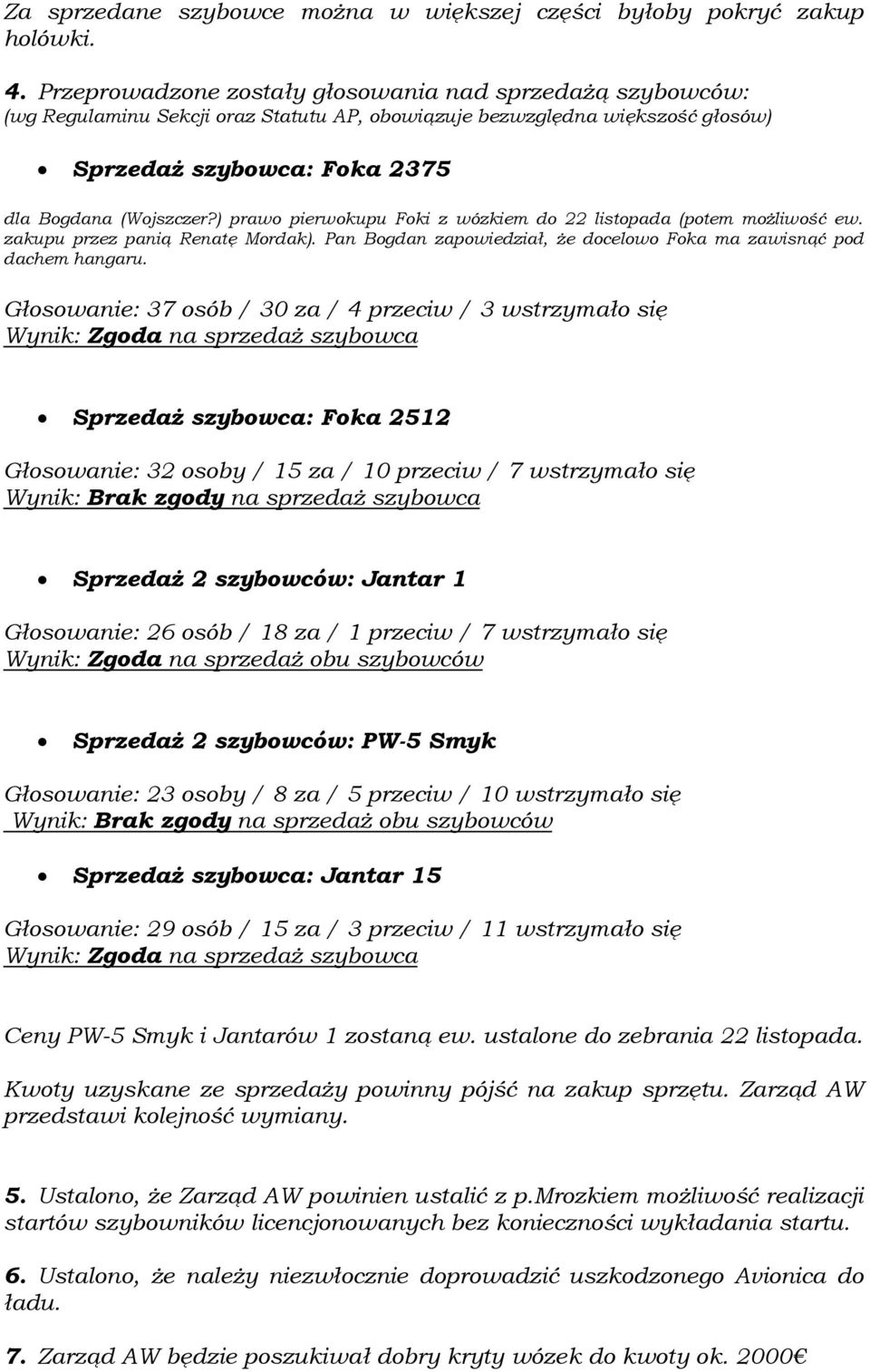 ) prawo pierwokupu Foki z wózkiem do 22 listopada (potem możliwość ew. zakupu przez panią Renatę Mordak). Pan Bogdan zapowiedział, że docelowo Foka ma zawisnąć pod dachem hangaru.