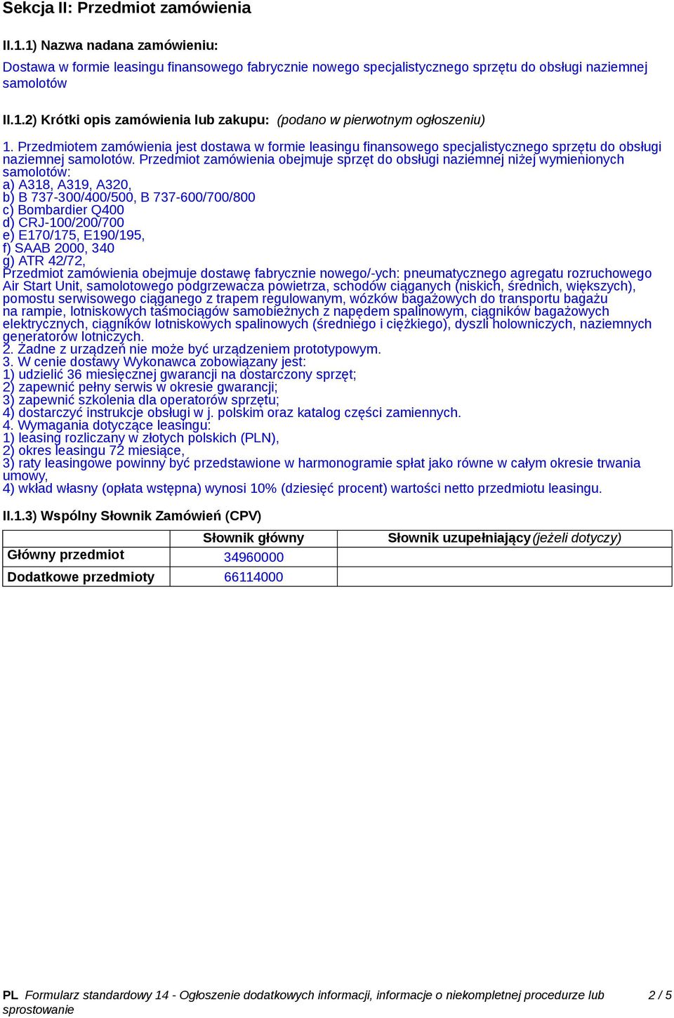 Przedmiot zamówienia obejmuje sprzęt do obsługi naziemnej niżej wymienionych samolotów: a) A318, A319, A320, b) B 737-300/400/500, B 737-600/700/800 c) Bombardier Q400 d) CRJ-100/200/700 e) E170/175,