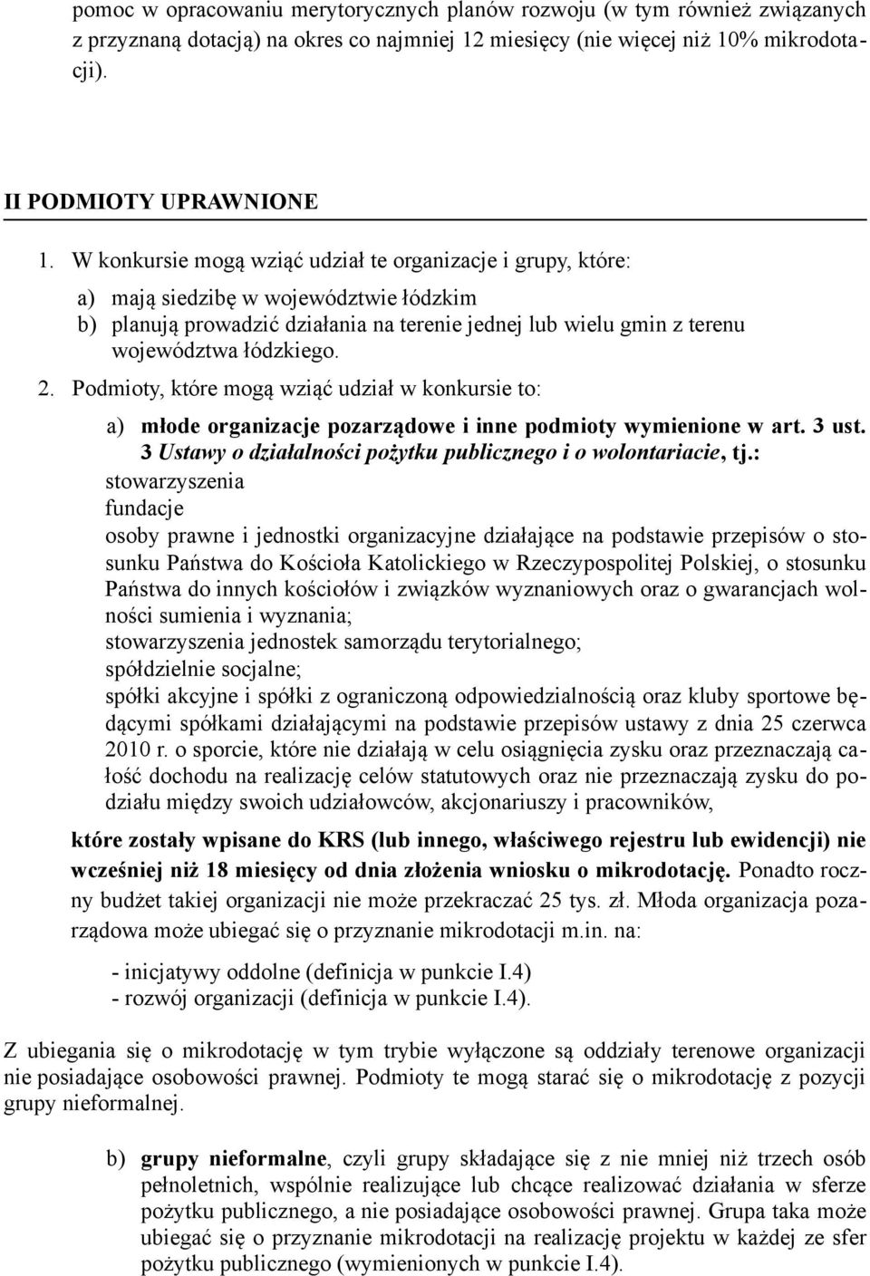 Podmioty, które mogą wziąć udział w konkursie to: a) młode organizacje pozarządowe i inne podmioty wymienione w art. 3 ust. 3 Ustawy o działalności pożytku publicznego i o wolontariacie, tj.