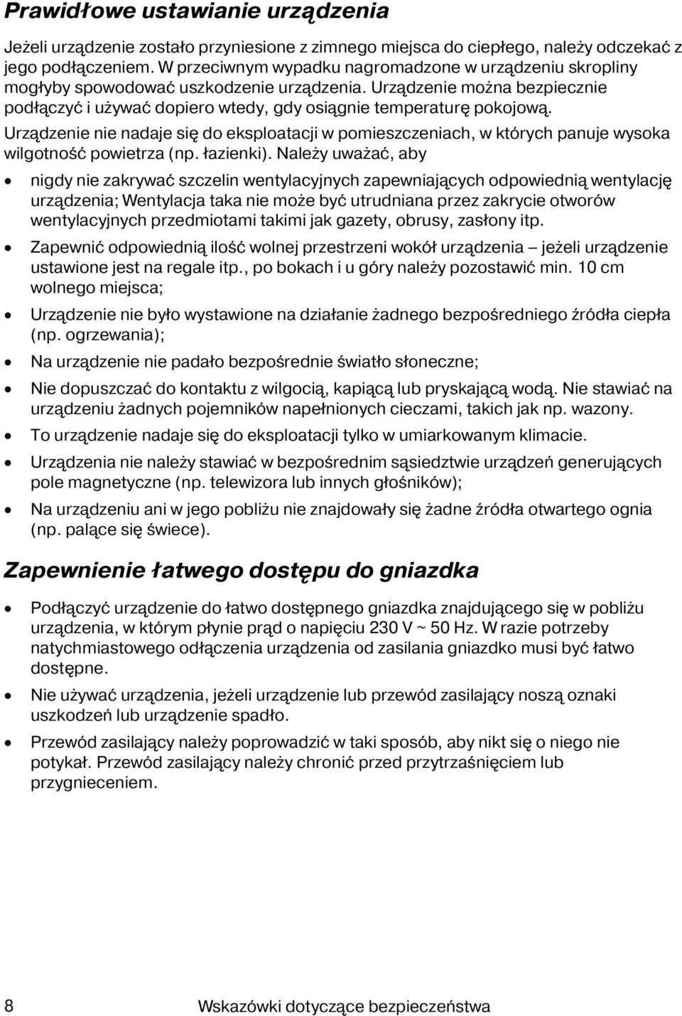 Urządzenie nie nadaje się do eksploatacji w pomieszczeniach, w których panuje wysoka wilgotność powietrza (np. łazienki).