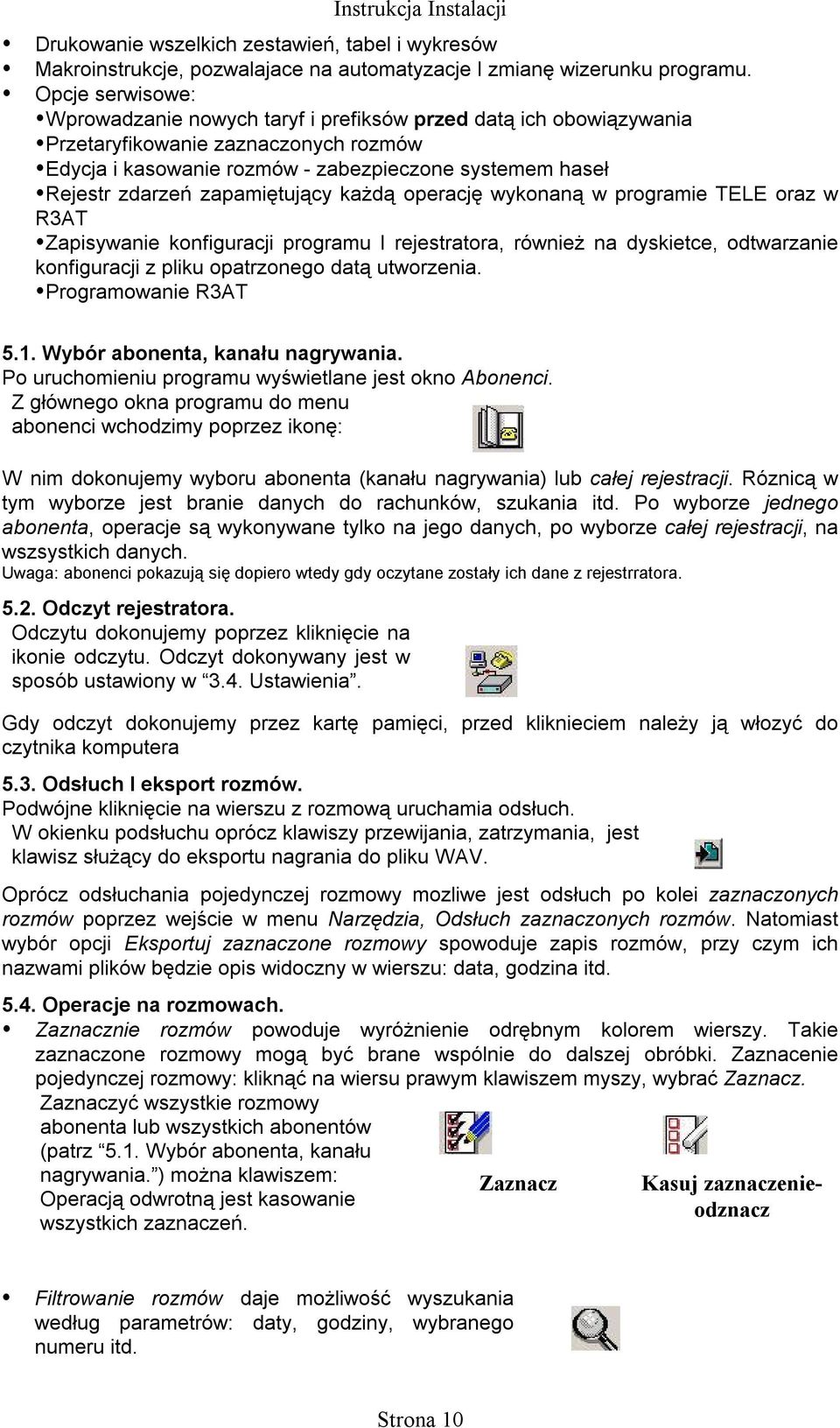 zapamiętujący każdą operację wykonaną w programie TELE oraz w R3AT Zapisywanie konfiguracji programu I rejestratora, również na dyskietce, odtwarzanie konfiguracji z pliku opatrzonego datą utworzenia.