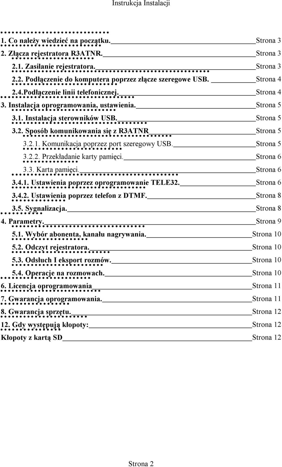 3.4.1. Ustawienia poprzez oprogramowanie TELE32. 3.4.2. Ustawienia poprzez telefon z DTMF. 3.5. Sygnalizacja. 4. Parametry. 5.1. Wybór abonenta, kanału nagrywania. 5.2. Odczyt rejestratora. 5.3. Odsłuch I eksport rozmów.